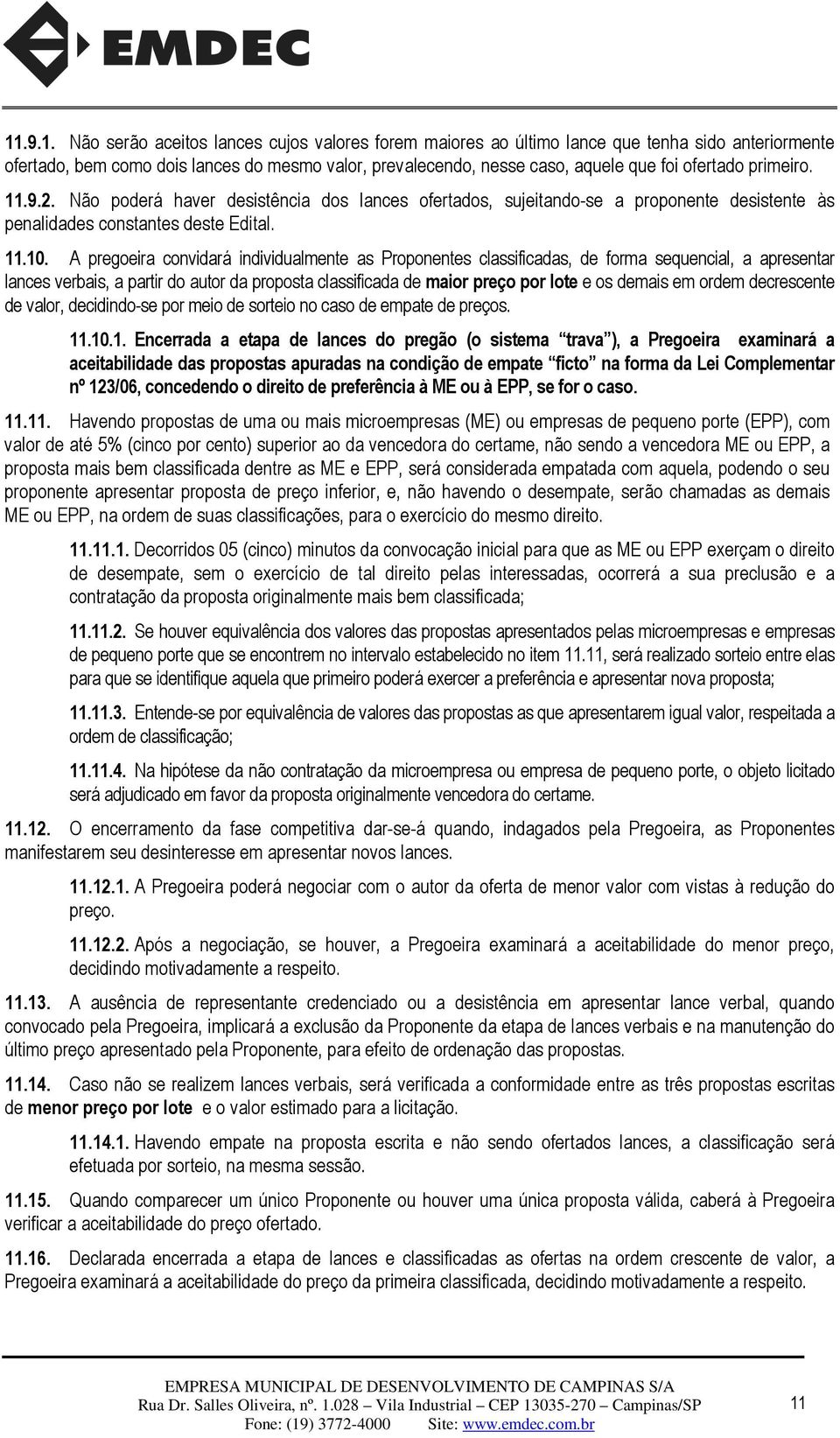 A pregoeira convidará individualmente as Proponentes classificadas, de forma sequencial, a apresentar lances verbais, a partir do autor da proposta classificada de maior preço por lote e os demais em