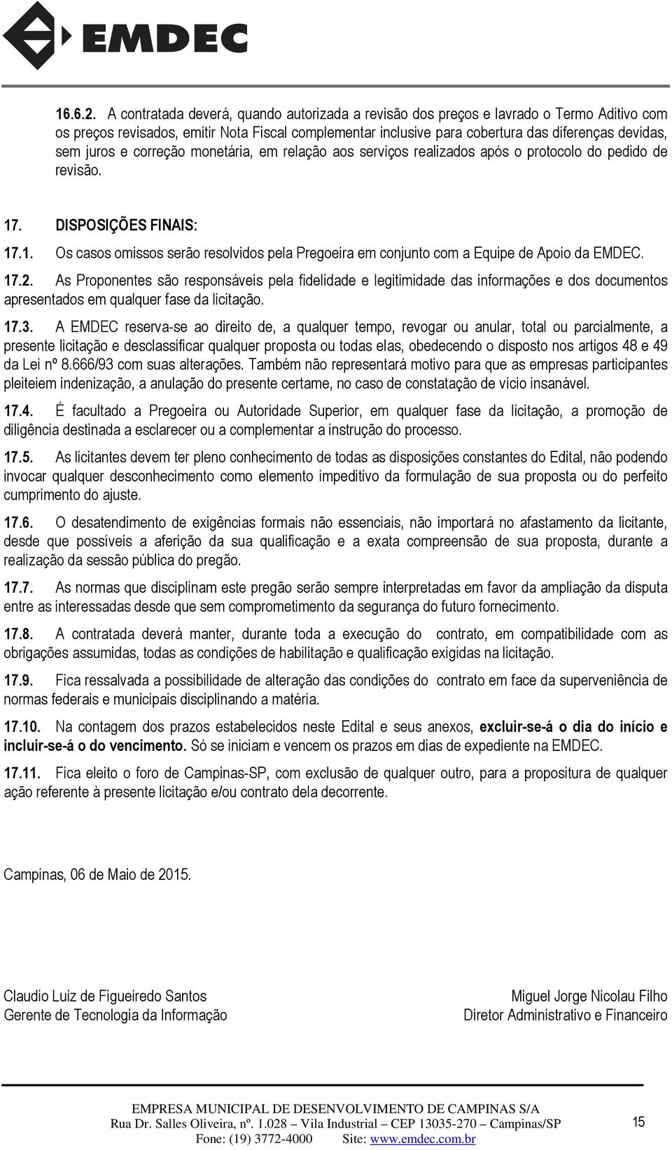 juros e correção monetária, em relação aos serviços realizados após o protocolo do pedido de revisão. 17. DISPOSIÇÕES FINAIS: 17.1. Os casos omissos serão resolvidos pela Pregoeira em conjunto com a Equipe de Apoio da EMDEC.