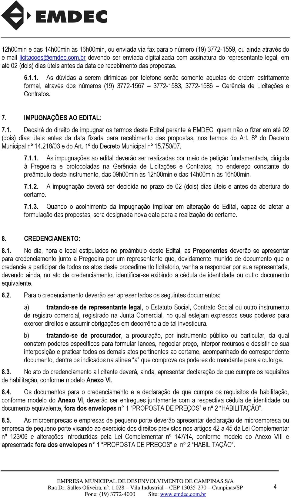 1. As dúvidas a serem dirimidas por telefone serão somente aquelas de ordem estritamente formal, através dos números (19) 3772-1567 3772-1583, 3772-1586 Gerência de Licitações e Contratos. 7.