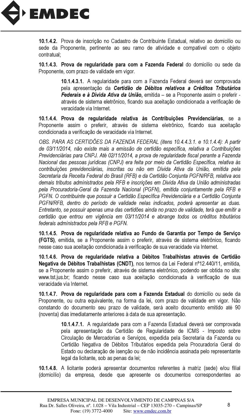 .1.4.3.1. A regularidade para com a Fazenda Federal deverá ser comprovada pela apresentação da Certidão de Débitos relativos a Créditos Tributários Federais e à Dívida Ativa da União, emitida se a