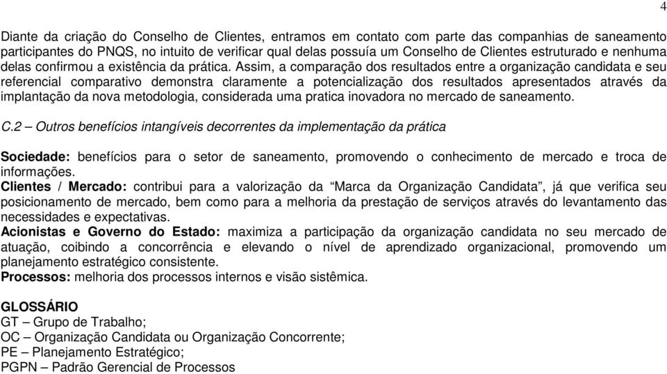 Assim, a comparação dos resultados entre a organização candidata e seu referencial comparativo demonstra claramente a potencialização dos resultados apresentados através da implantação da nova