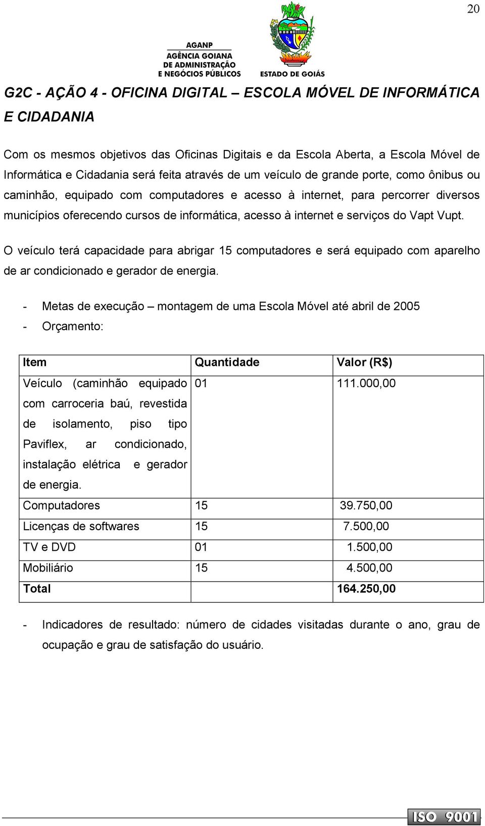 serviços do Vapt Vupt. O veículo terá capacidade para abrigar 15 computadores e será equipado com aparelho de ar condicionado e gerador de energia.