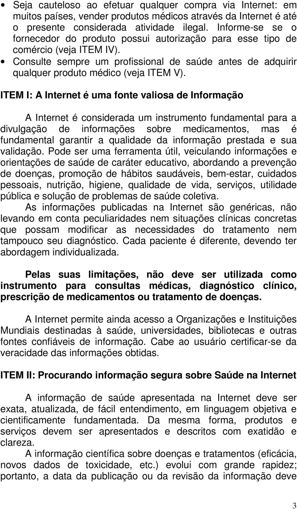 ITEM I: A Internet é uma fonte valiosa de Informação A Internet é considerada um instrumento fundamental para a divulgação de informações sobre medicamentos, mas é fundamental garantir a qualidade da