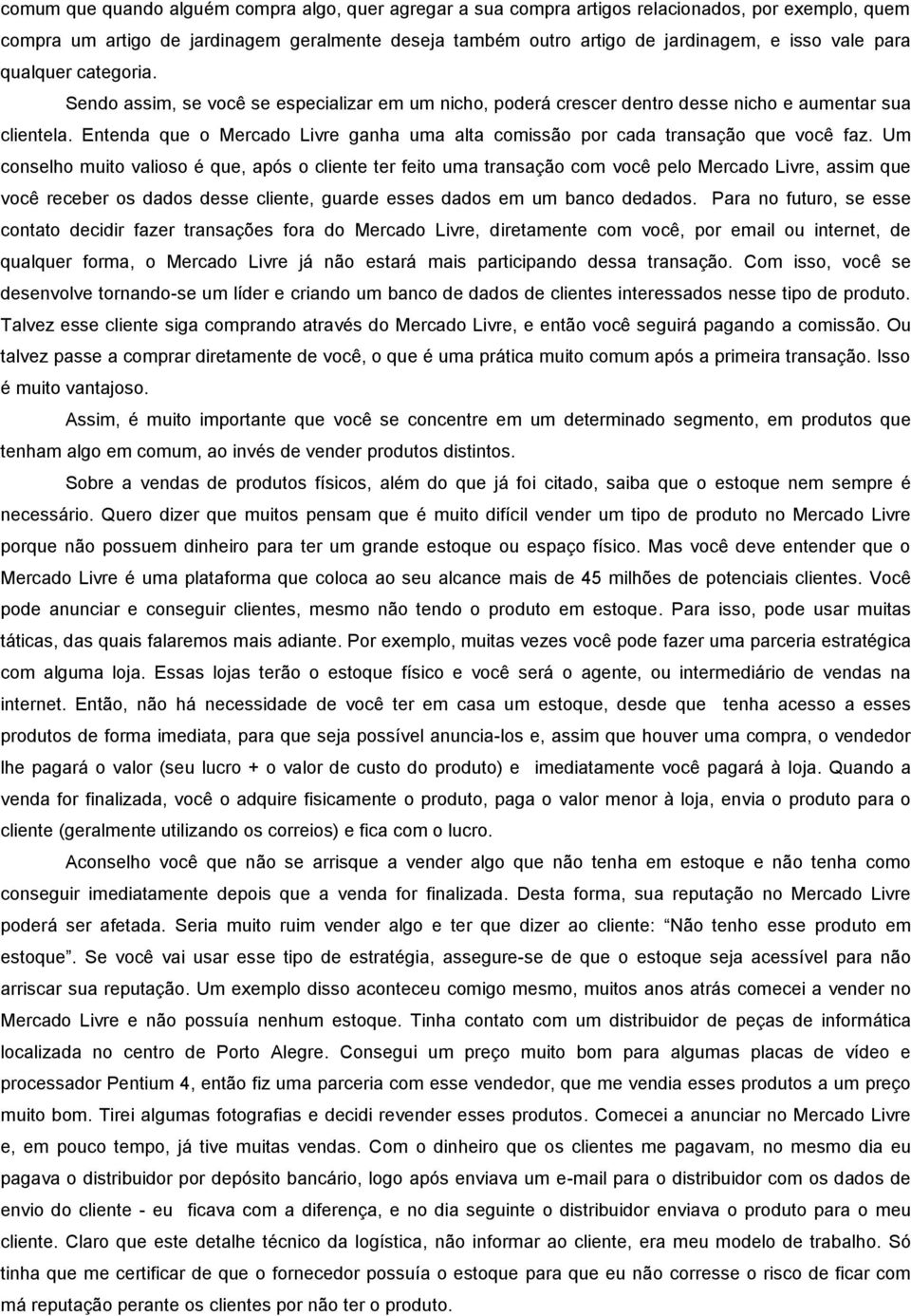 Entenda que o Mercado Livre ganha uma alta comissão por cada transação que você faz.