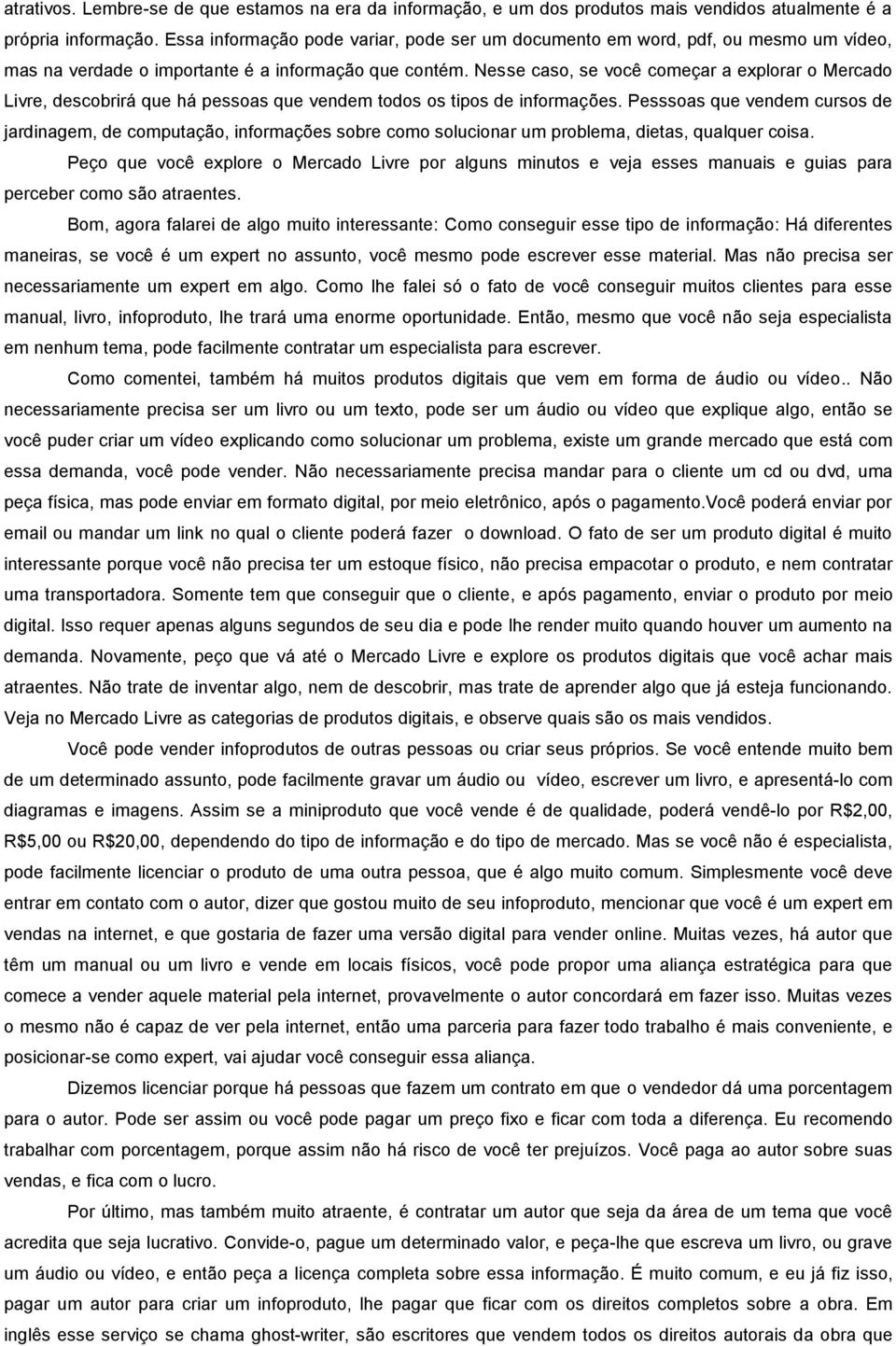 Nesse caso, se você começar a explorar o Mercado Livre, descobrirá que há pessoas que vendem todos os tipos de informações.