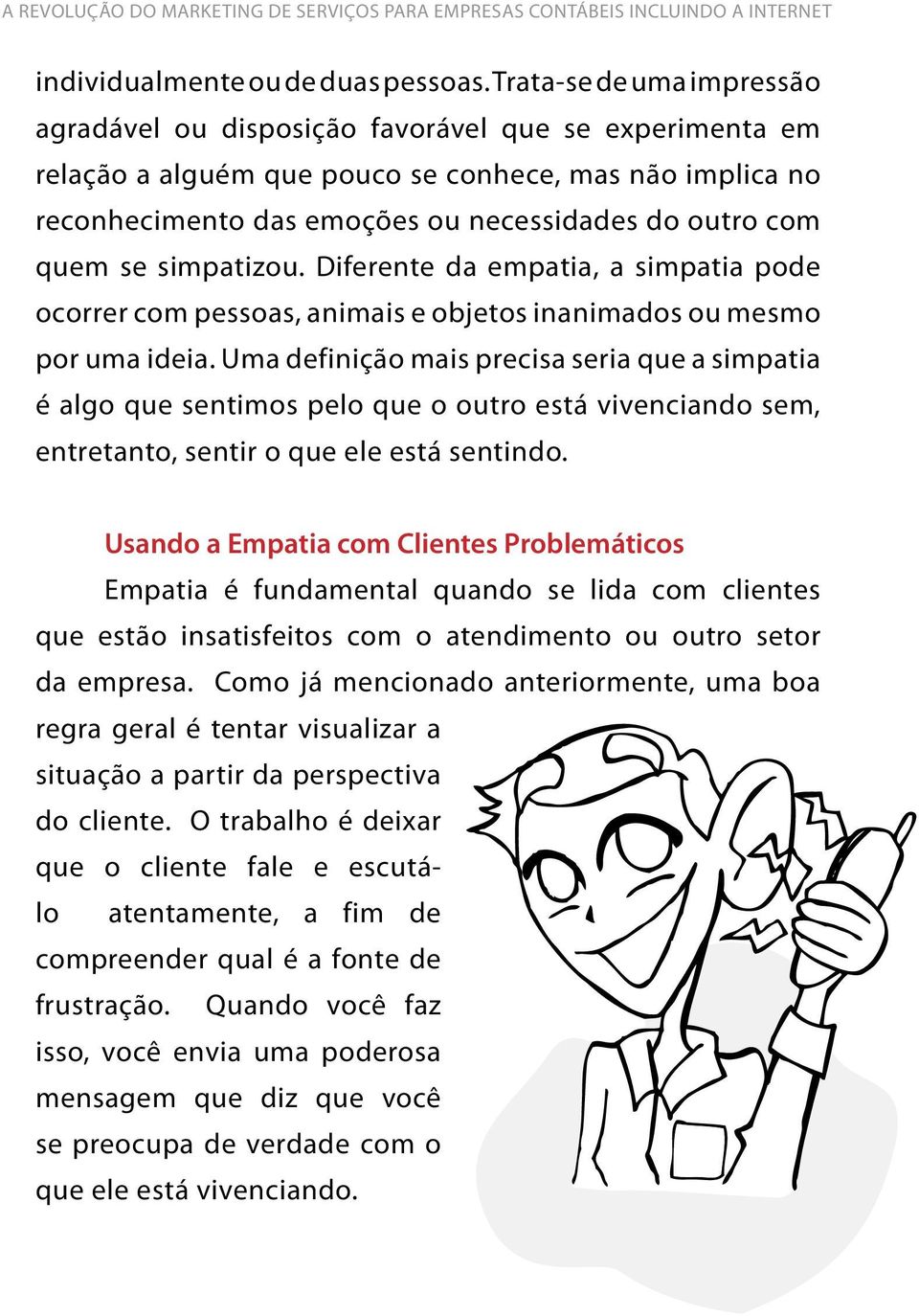 quem se simpatizou. Diferente da empatia, a simpatia pode ocorrer com pessoas, animais e objetos inanimados ou mesmo por uma ideia.