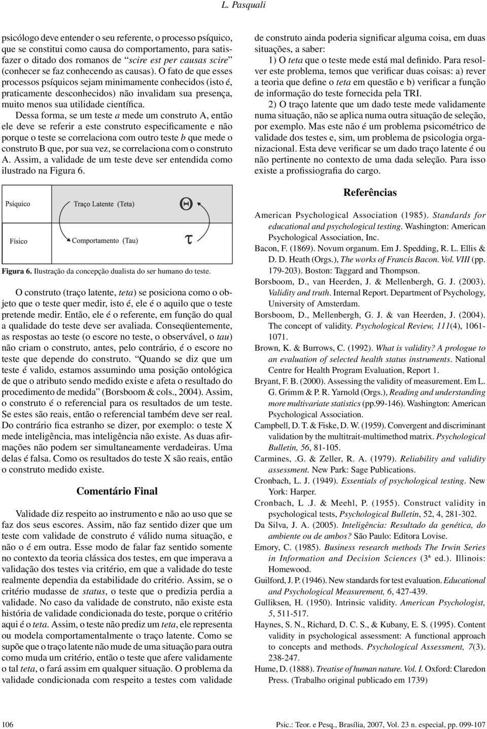 Dessa forma, se um teste a mede um construto, então ele deve se referir a este construto especificamente e não porque o teste se correlaciona com outro teste que mede o construto que, por sua vez, se