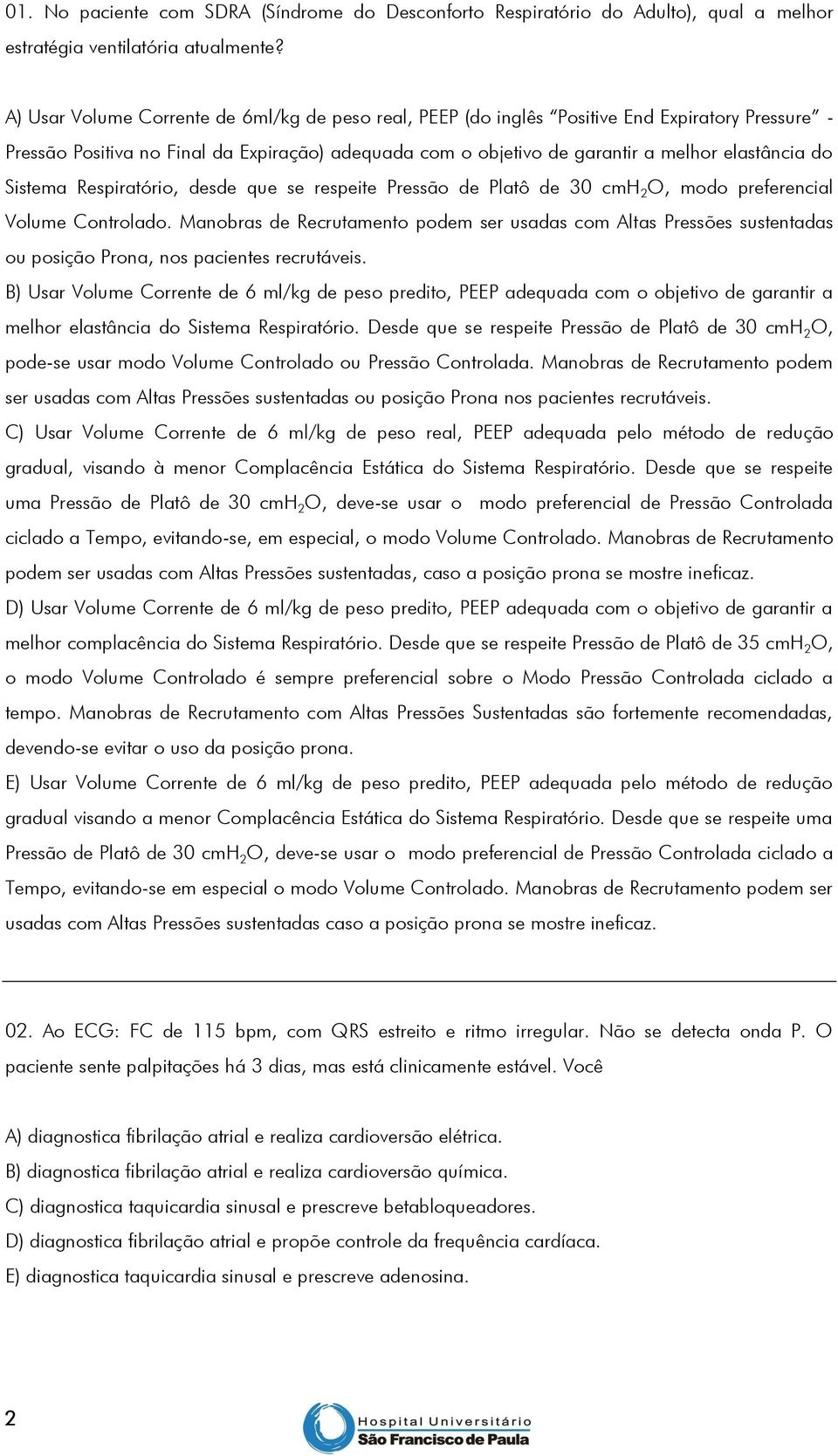 Sistema Respiratório, desde que se respeite Pressão de Platô de 30 cmh 2 O, modo preferencial Volume Controlado.