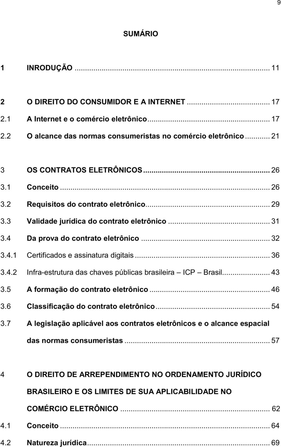 .. 36 3.4.2 Infra-estrutura das chaves públicas brasileira ICP Brasil... 43 3.5 A formação do contrato eletrônico... 46 3.6 Classificação do contrato eletrônico... 54 3.