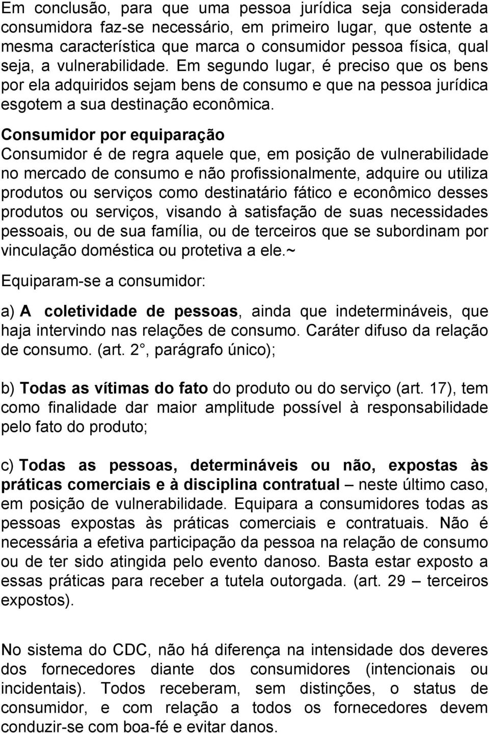 Consumidor por equiparação Consumidor é de regra aquele que, em posição de vulnerabilidade no mercado de consumo e não profissionalmente, adquire ou utiliza produtos ou serviços como destinatário