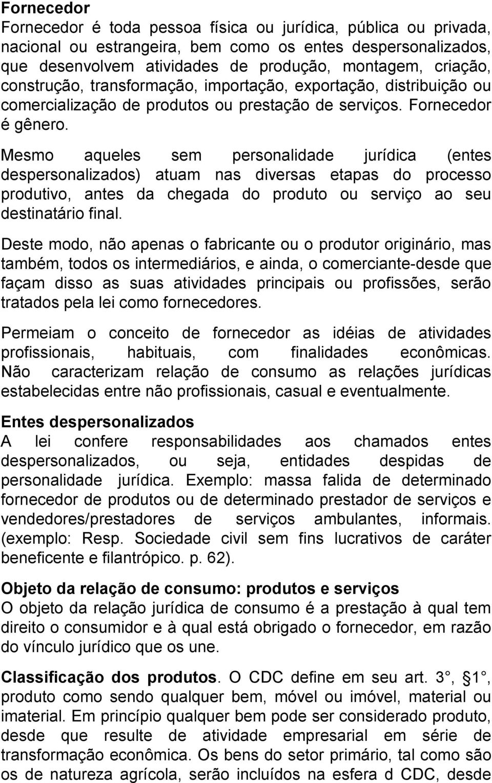 Mesmo aqueles sem personalidade jurídica (entes despersonalizados) atuam nas diversas etapas do processo produtivo, antes da chegada do produto ou serviço ao seu destinatário final.