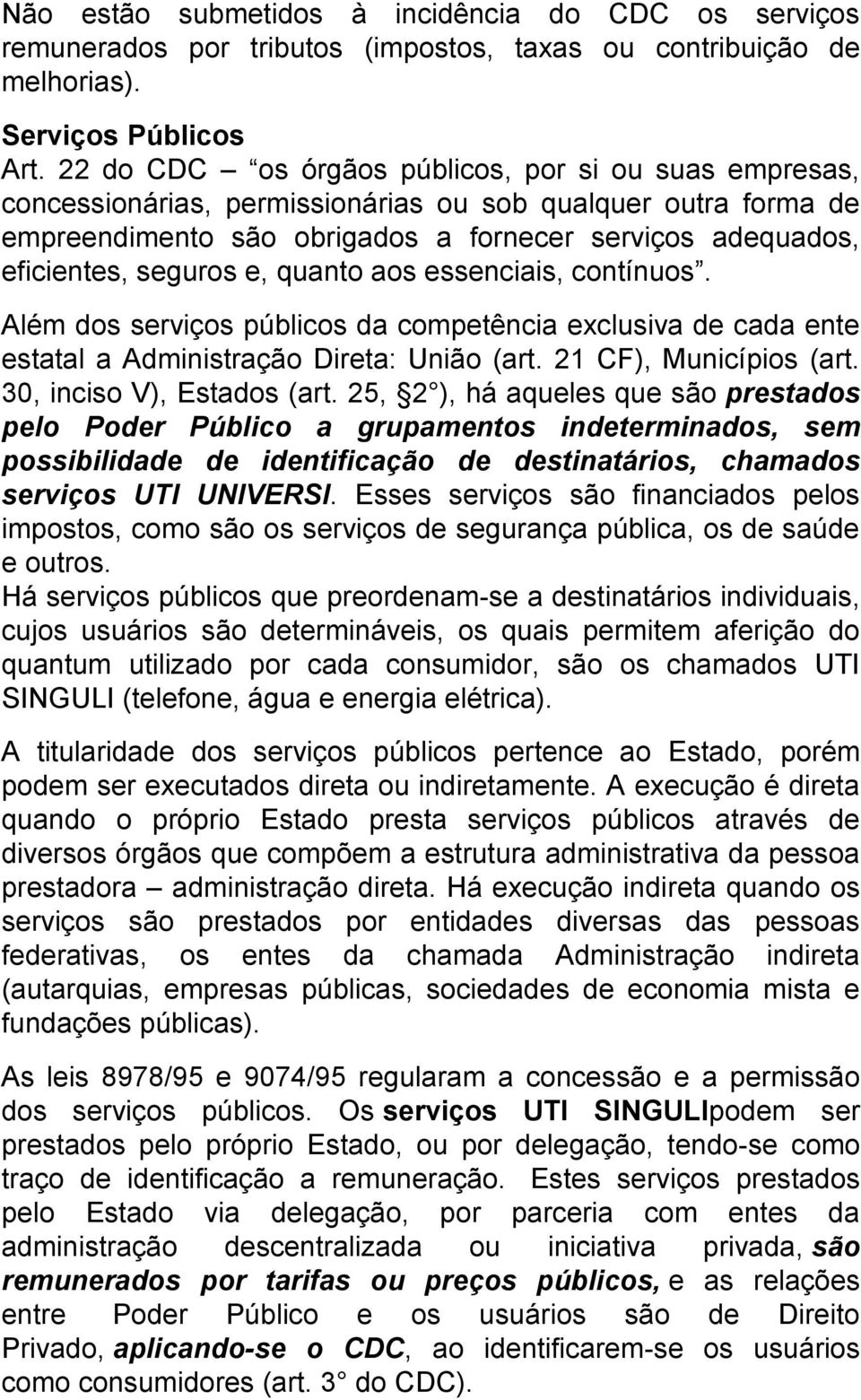 e, quanto aos essenciais, contínuos. Além dos serviços públicos da competência exclusiva de cada ente estatal a Administração Direta: União (art. 21 CF), Municípios (art. 30, inciso V), Estados (art.