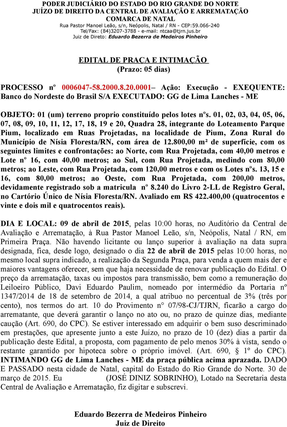 01, 02, 03, 04, 05, 06, 07, 08, 09, 10, 11, 12, 17, 18, 19 e 20, Quadra 28, integrante do Loteamento Parque Pium, localizado em Ruas Projetadas, na localidade de Pium, Zona Rural do Município de