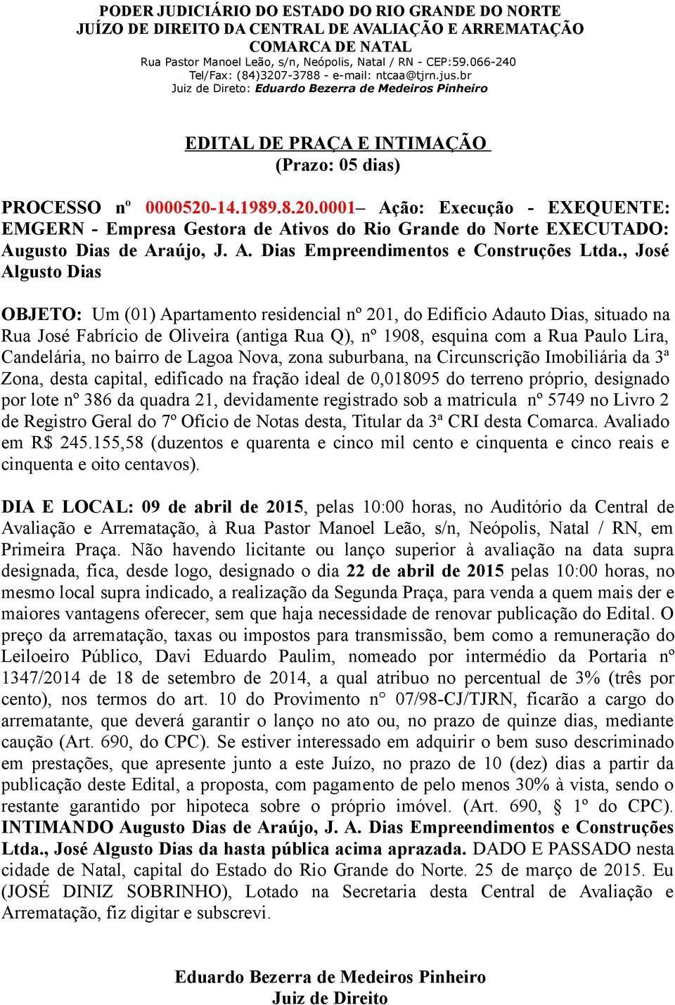 Candelária, no bairro de Lagoa Nova, zona suburbana, na Circunscrição Imobiliária da 3ª Zona, desta capital, edificado na fração ideal de 0,018095 do terreno próprio, designado por lote nº 386 da