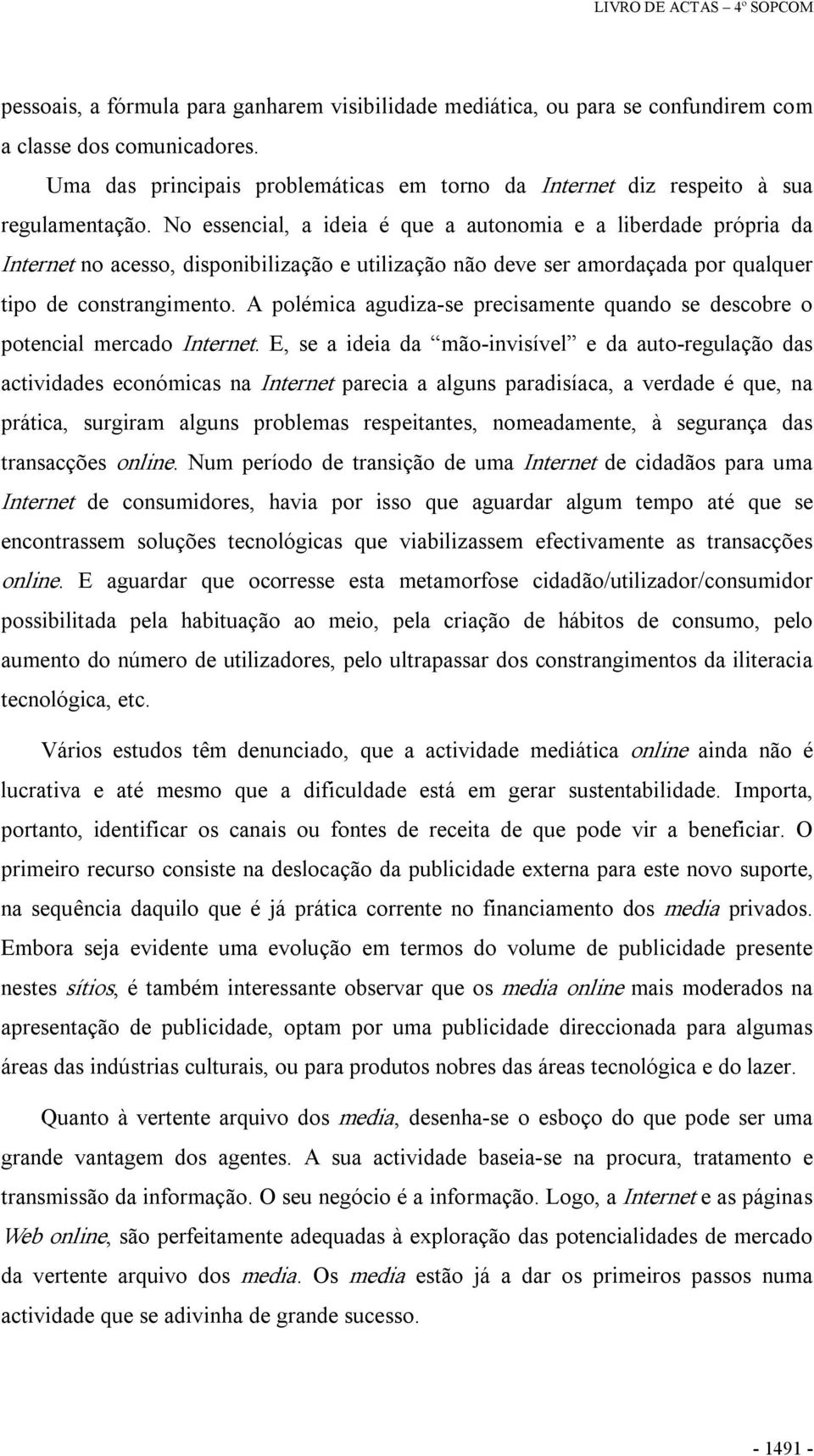 No essencial, a ideia é que a autonomia e a liberdade própria da Internet no acesso, disponibilização e utilização não deve ser amordaçada por qualquer tipo de constrangimento.