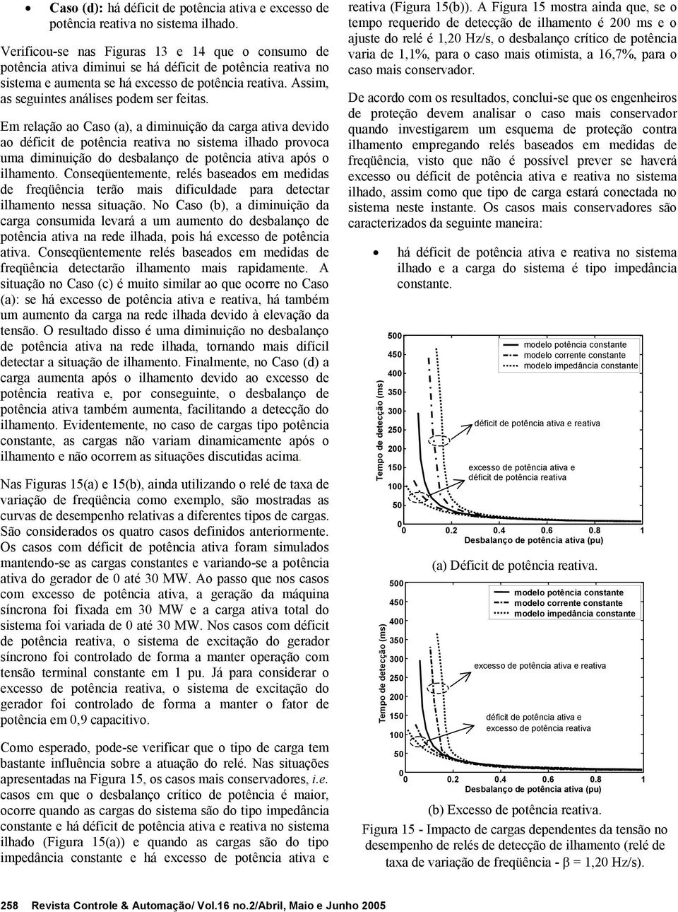 Assim, as seguintes análises podem ser feitas.