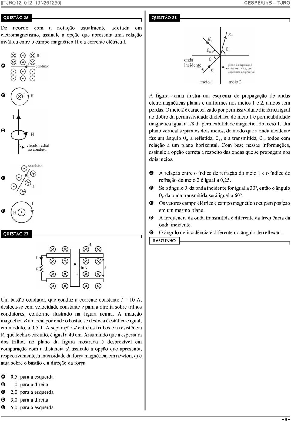 O meio 2 é caracterizado por permissividade dielétrica igual ao dobro da permissividade dielétrica do meio 1 e permeabilidade magnética igual a 1/8 da permeabilidade magnética do meio 1.