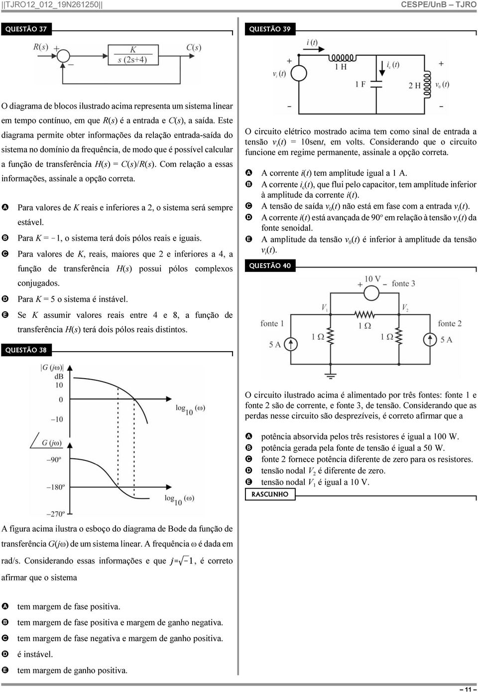 om relação a essas informações, assinale a opção correta. Para valores de K reais e inferiores a 2, o sistema será sempre estável. Para K =!1, o sistema terá dois pólos reais e iguais.