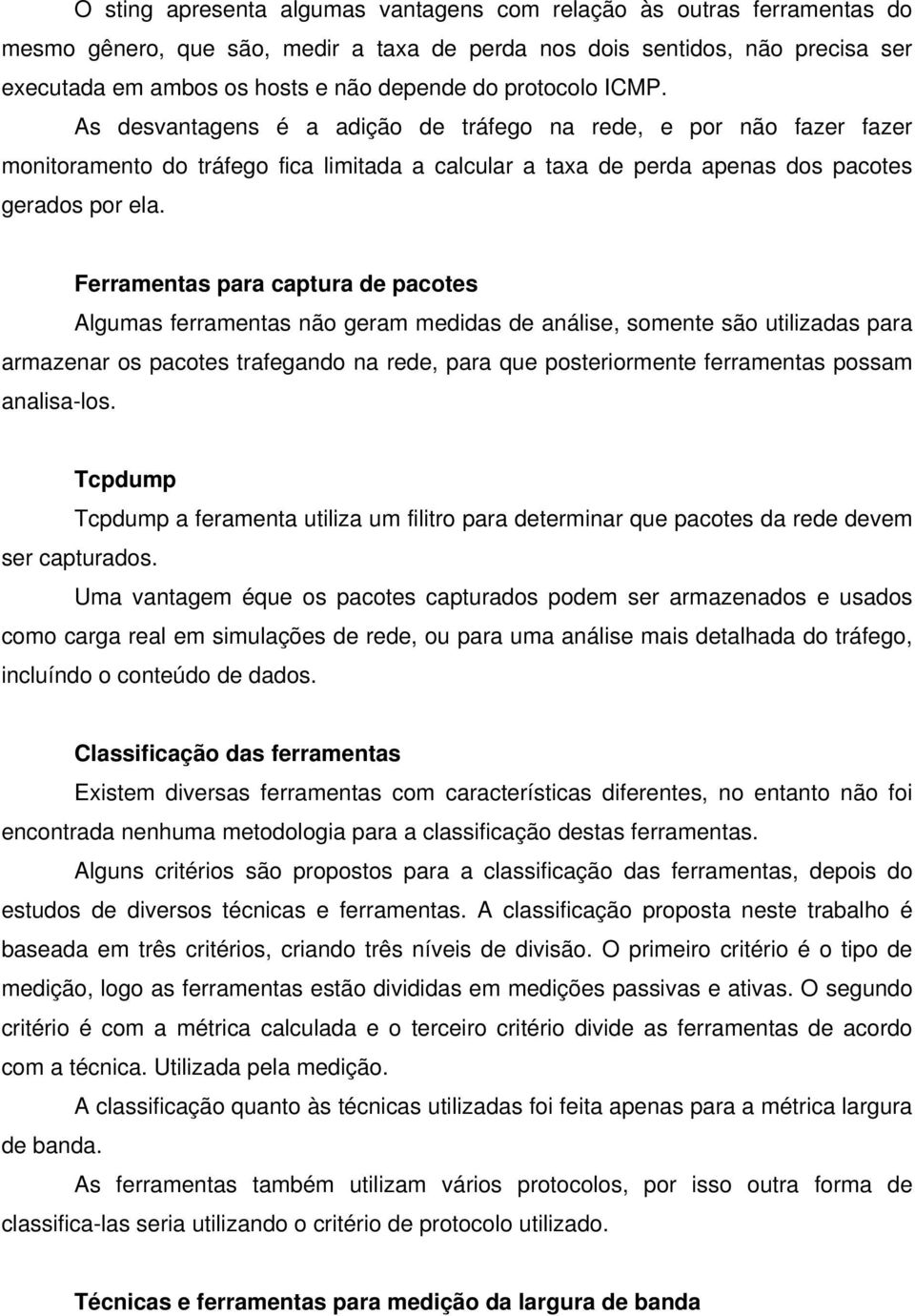 Ferramentas para captura de pacotes Algumas ferramentas não geram medidas de análise, somente são utilizadas para armazenar os pacotes trafegando na rede, para que posteriormente ferramentas possam