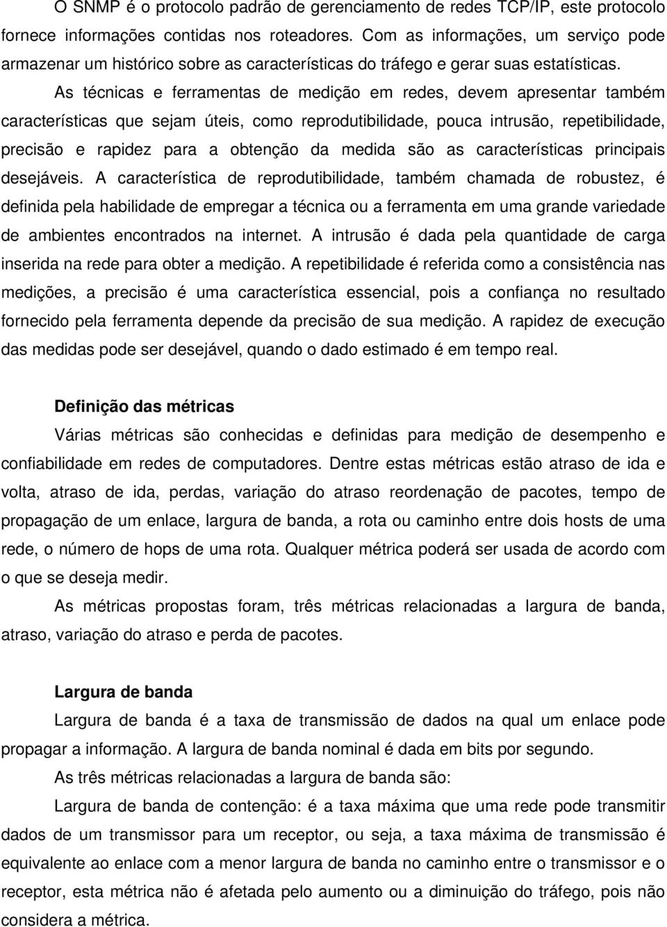 As técnicas e ferramentas de medição em redes, devem apresentar também características que sejam úteis, como reprodutibilidade, pouca intrusão, repetibilidade, precisão e rapidez para a obtenção da