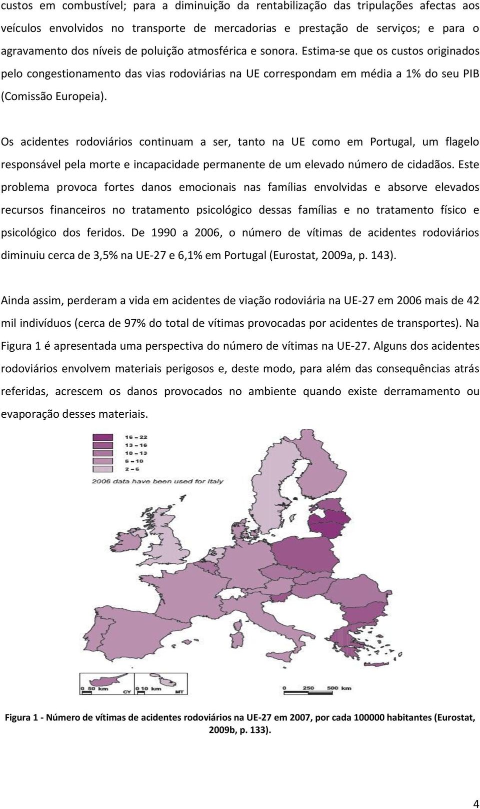 Os acidentes rodoviários continuam a ser, tanto na UE como em Portugal, um flagelo responsável pela morte e incapacidade permanente de um elevado número de cidadãos.