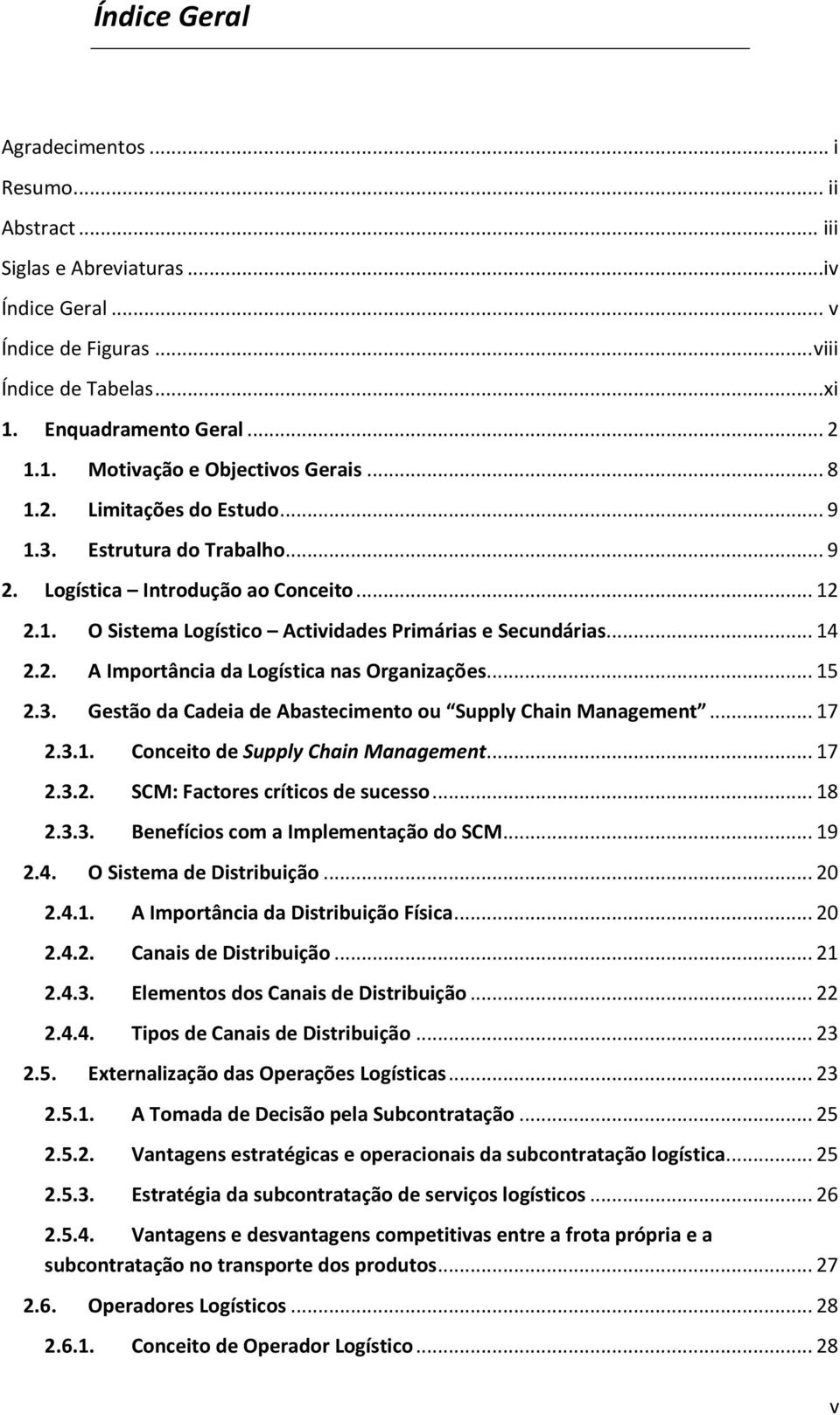 .. 15 2.3. Gestão da Cadeia de Abastecimento ou Supply Chain Management... 17 2.3.1. Conceito de Supply Chain Management... 17 2.3.2. SCM: Factores críticos de sucesso... 18 2.3.3. Benefícios com a Implementação do SCM.