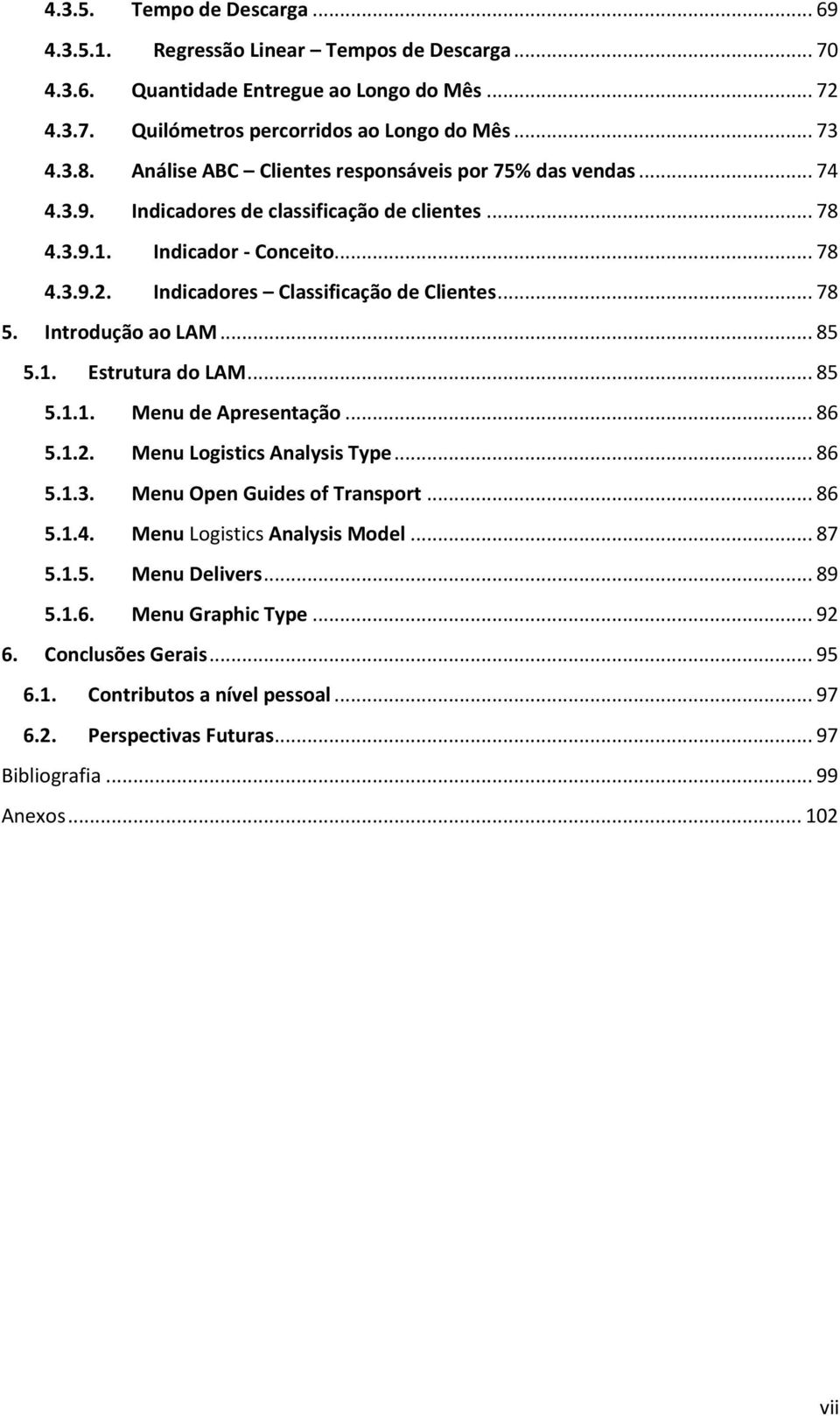 .. 78 5. Introdução ao LAM... 85 5.1. Estrutura do LAM... 85 5.1.1. Menu de Apresentação... 86 5.1.2. Menu Logistics Analysis Type... 86 5.1.3. Menu Open Guides of Transport... 86 5.1.4.