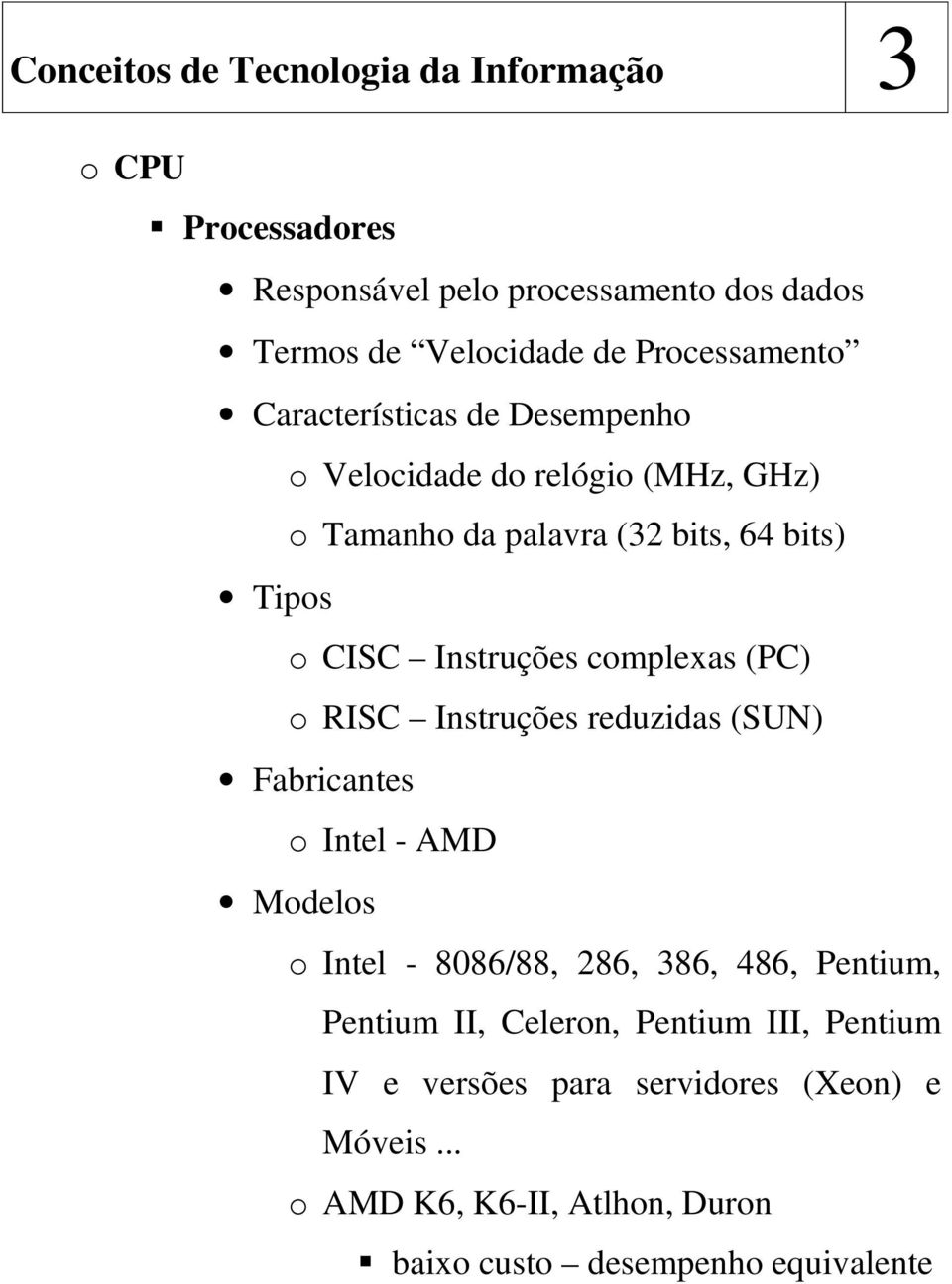 Instruções reduzidas (SUN) Fabricantes o Intel - AMD Modelos o Intel - 8086/88, 286, 386, 486, Pentium, Pentium II, Celeron,