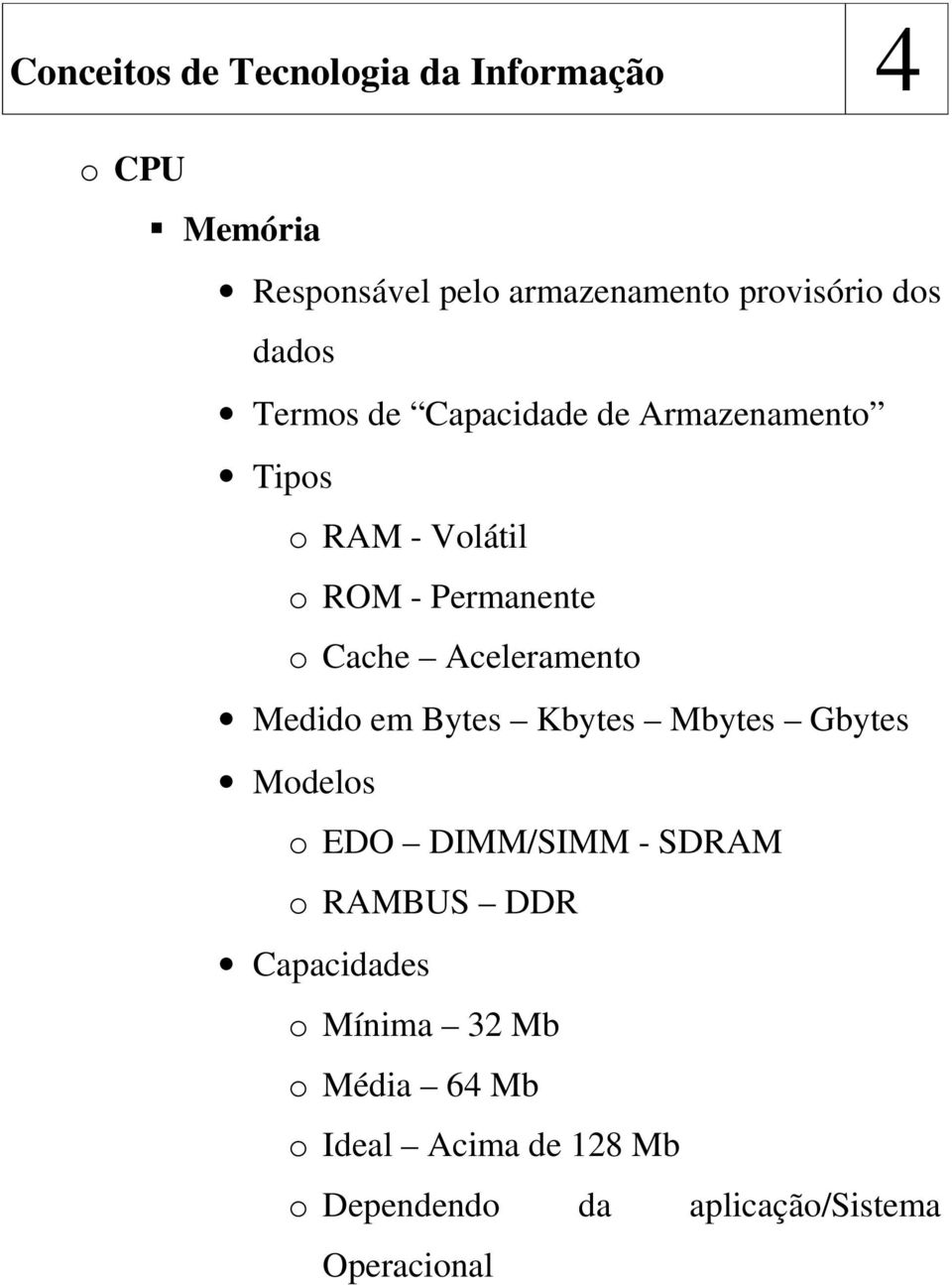 Bytes Kbytes Mbytes Gbytes Modelos o EDO DIMM/SIMM - SDRAM o RAMBUS DDR Capacidades o