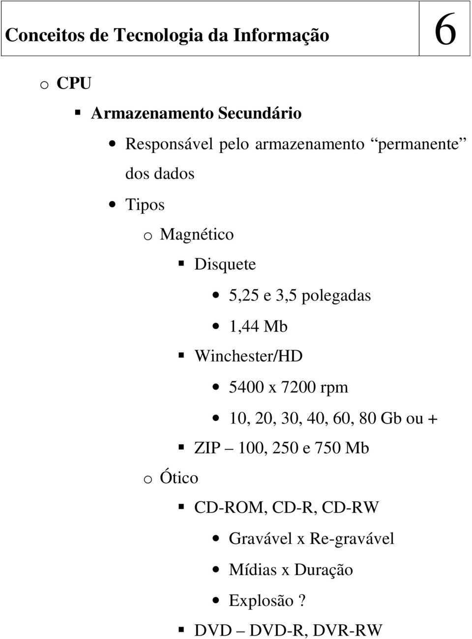 7200 rpm 10, 20, 30, 40, 60, 80 Gb ou + ZIP 100, 250 e 750 Mb o Ótico CD-ROM,