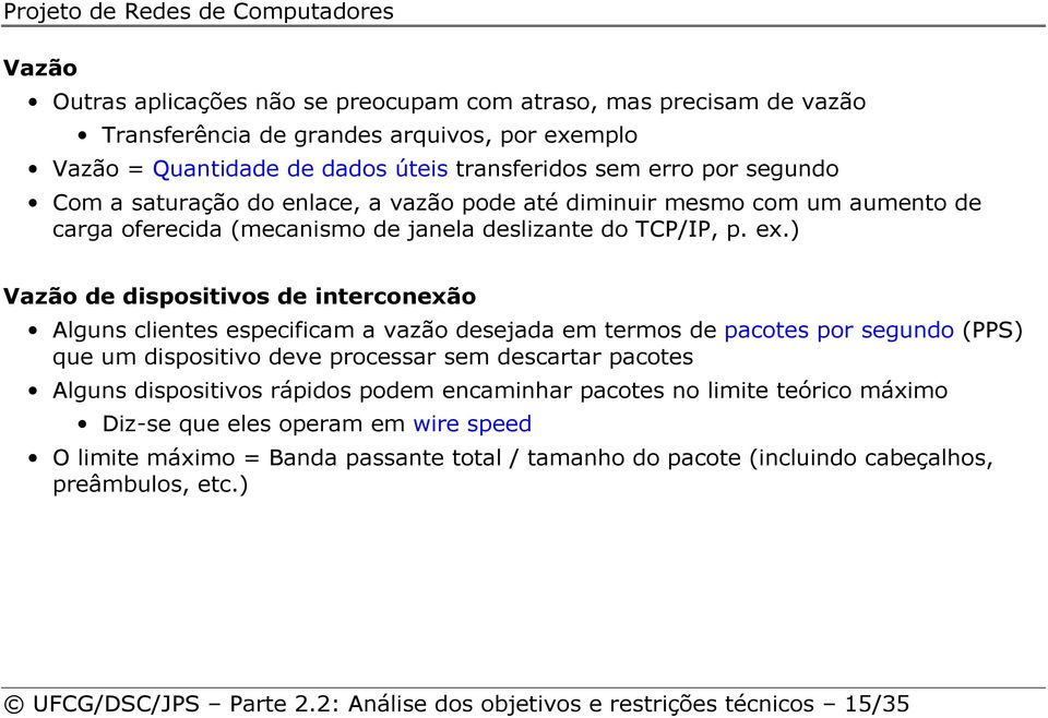 ) Vazão de dispositivos de interconexão Alguns clientes especificam a vazão desejada em termos de pacotes por segundo (PPS) que um dispositivo deve processar sem descartar pacotes Alguns dispositivos