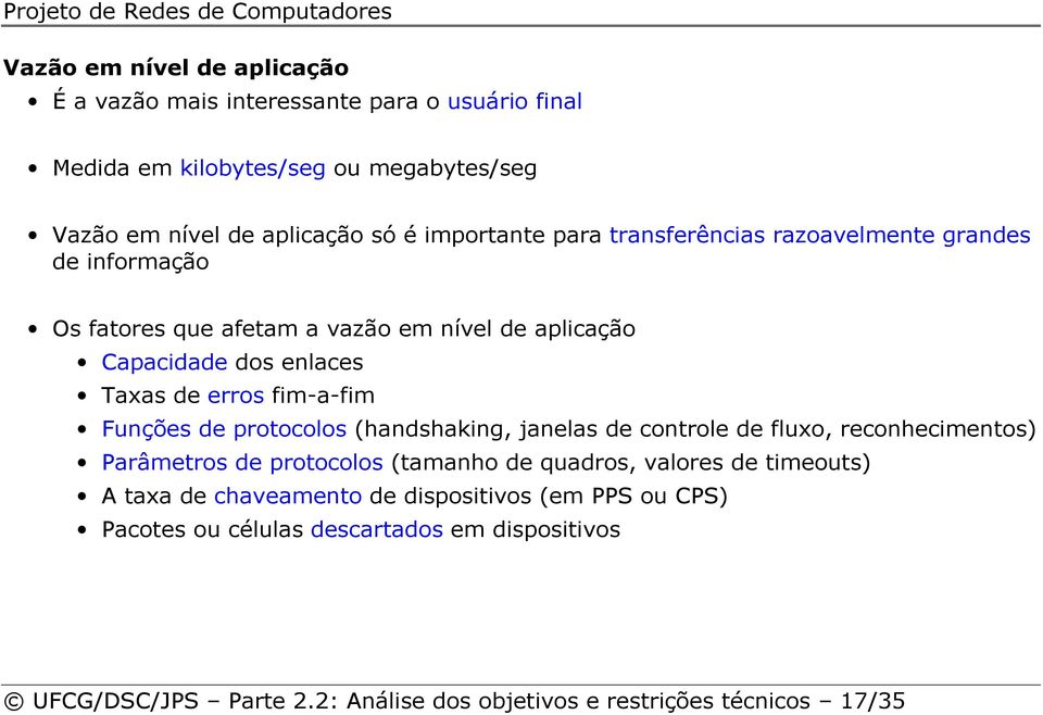 fim-a-fim Funções de protocolos (handshaking, janelas de controle de fluxo, reconhecimentos) Parâmetros de protocolos (tamanho de quadros, valores de timeouts)