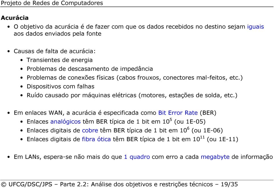 ) Em enlaces WAN, a acurácia é especificada como Bit Error Rate (BER) Enlaces analógicos têm BER típica de 1 bit em 10 5 (ou 1E-05) Enlaces digitais de cobre têm BER típica de 1 bit em 10 6 (ou