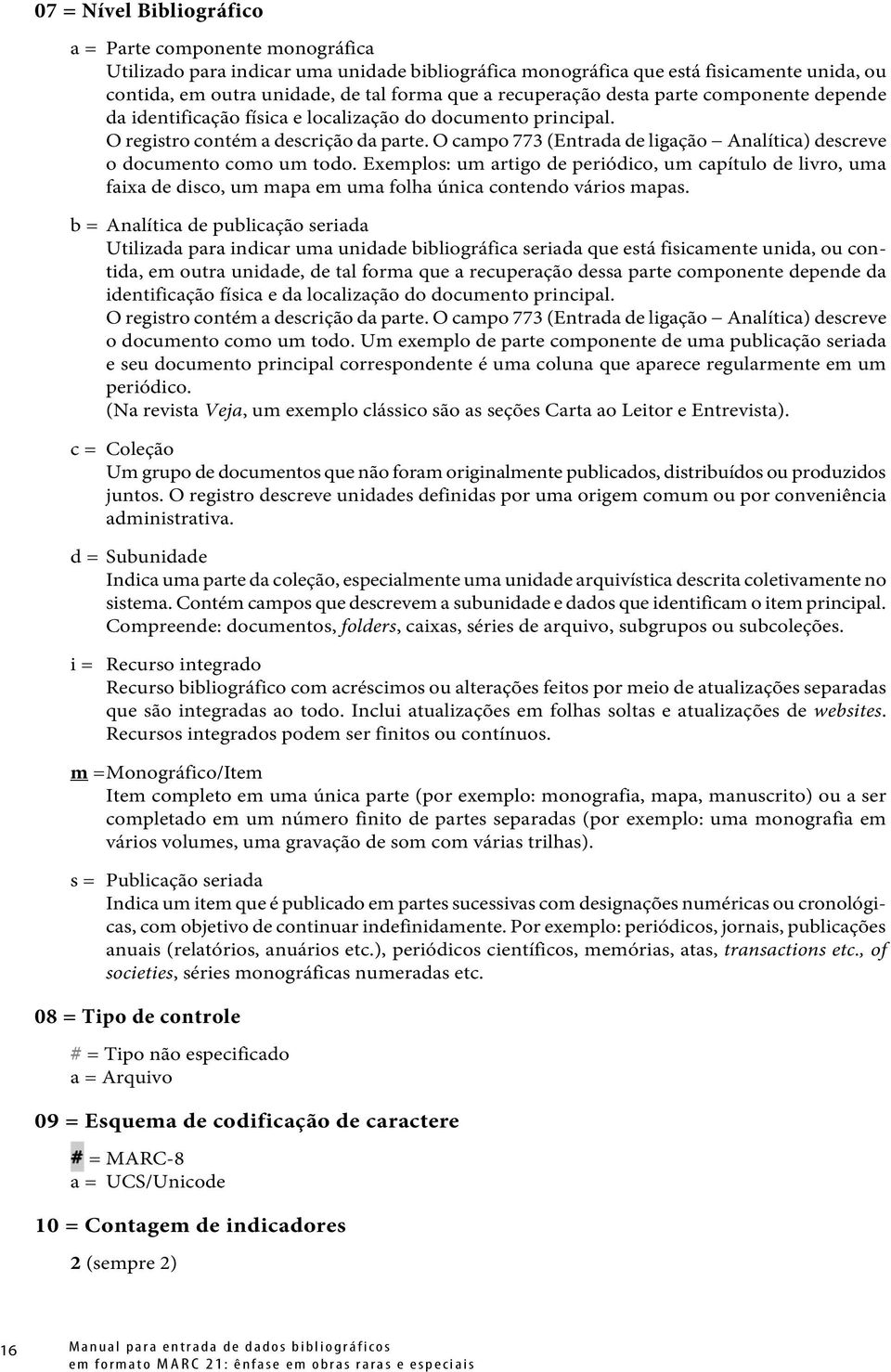 O campo 773 (Entrada de ligação Analítica) descreve o documento como um todo.