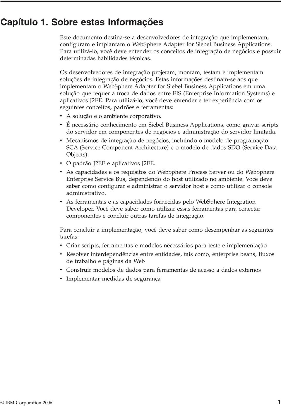 Os desenvolvedores de integração projetam, montam, testam e implementam soluções de integração de negócios.