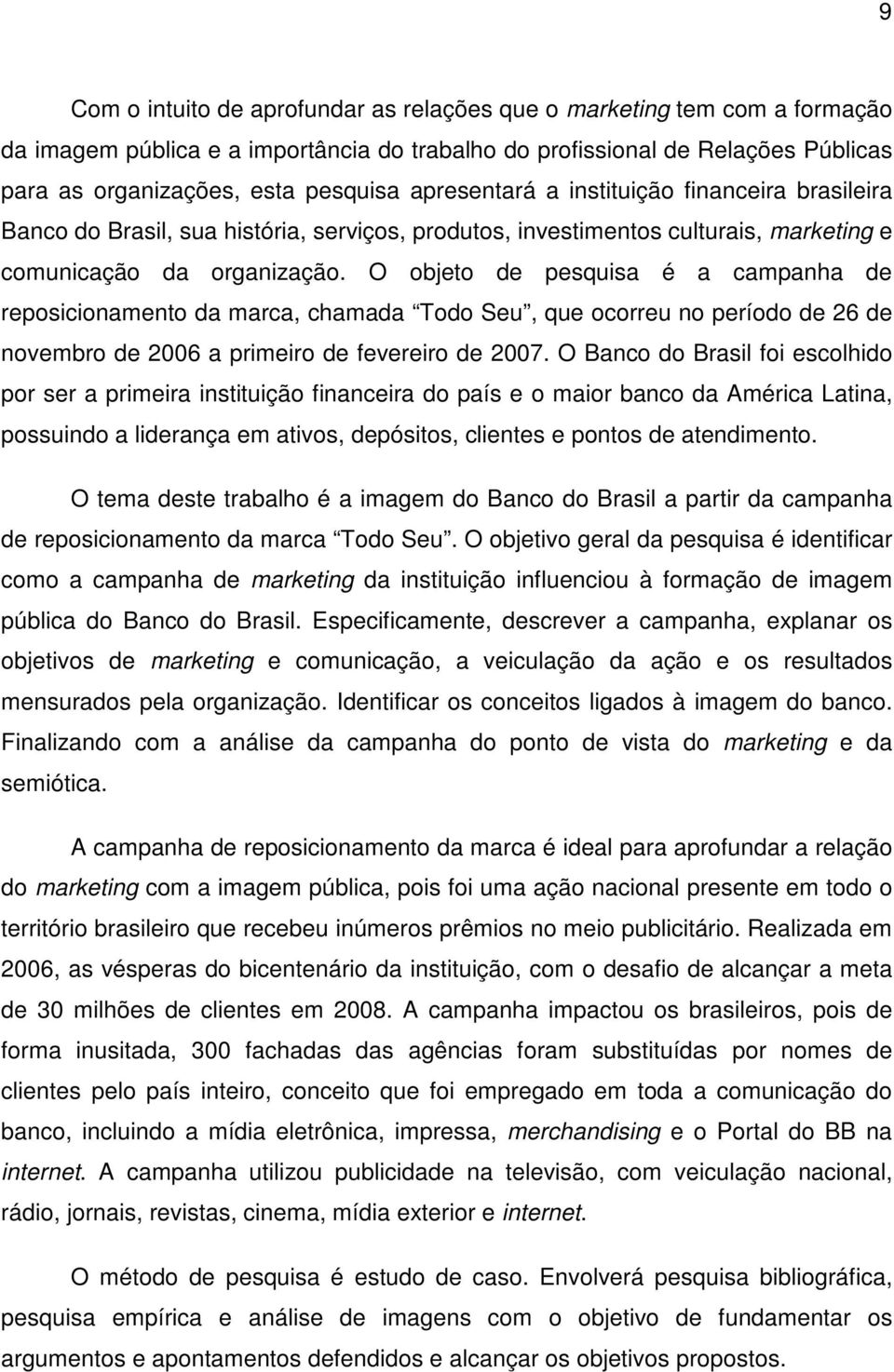 O objeto de pesquisa é a campanha de reposicionamento da marca, chamada Todo Seu, que ocorreu no período de 26 de novembro de 2006 a primeiro de fevereiro de 2007.