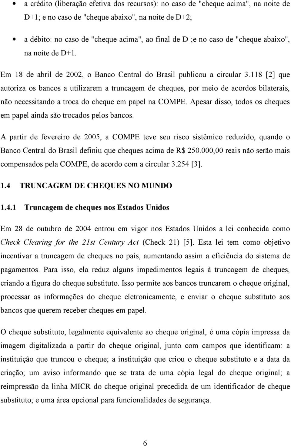 118 [2] que autoriza os bancos a utilizarem a truncagem de cheques, por meio de acordos bilaterais, não necessitando a troca do cheque em papel na COMPE.