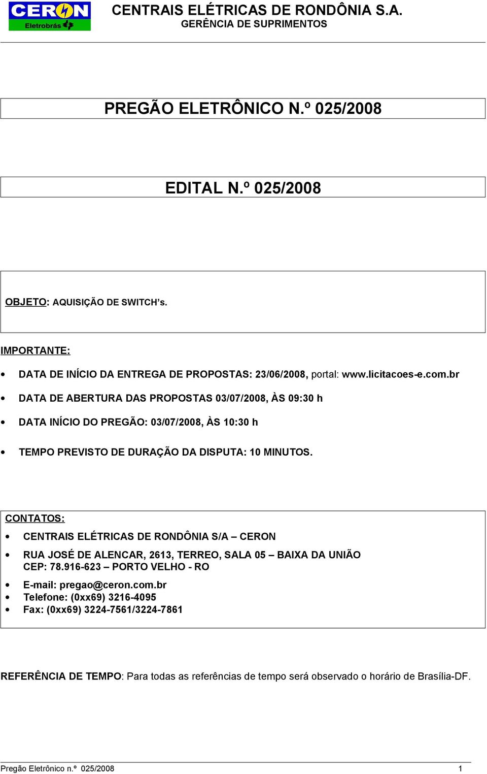 CONTATOS: CENTRAIS ELÉTRICAS DE RONDÔNIA S/A CERON RUA JOSÉ DE ALENCAR, 2613, TERREO, SALA 05 BAIXA DA UNIÃO CEP: 78.916-623 PORTO VELHO - RO E-mail: pregao@ceron.com.