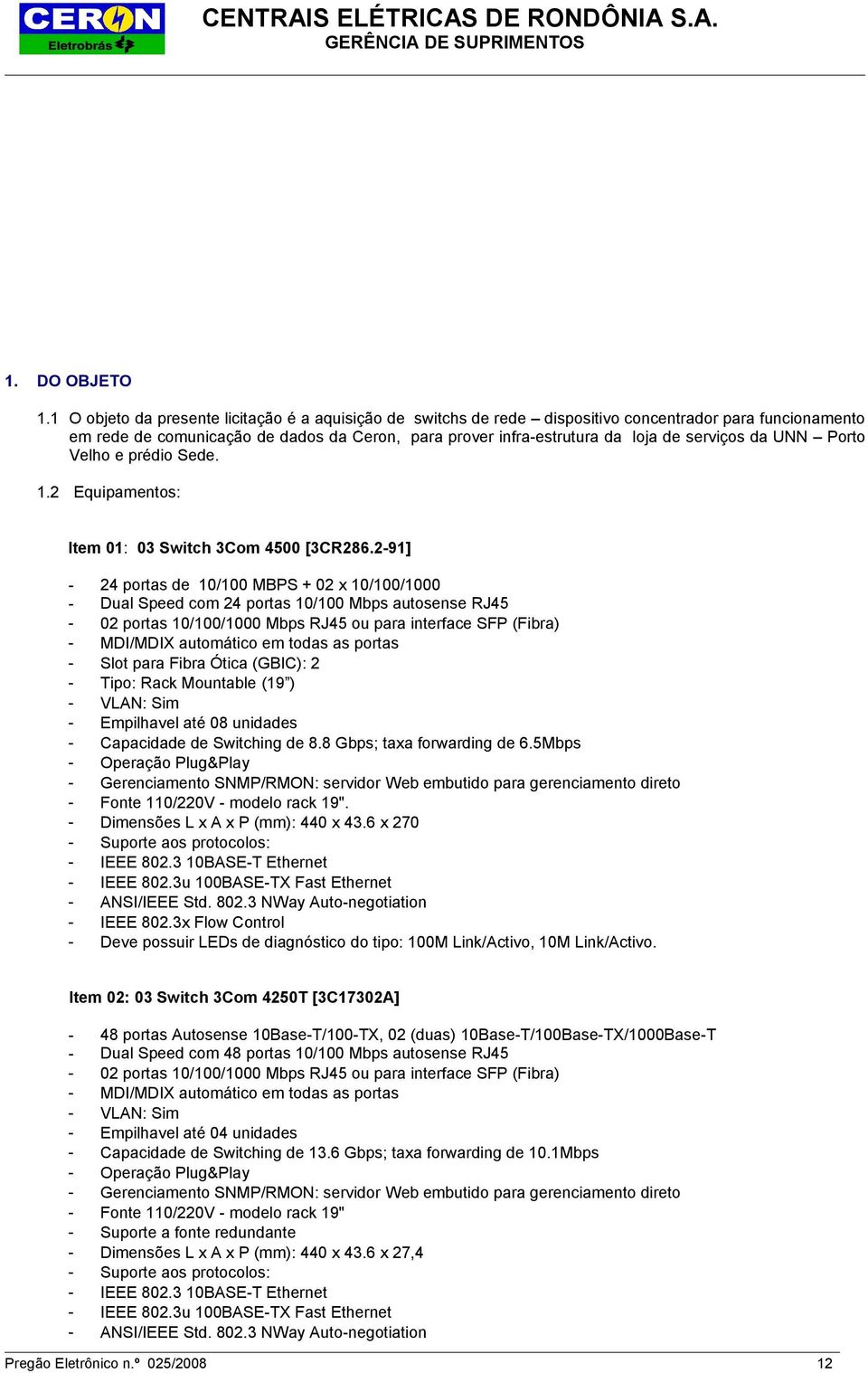 da UNN Porto Velho e prédio Sede. 1.2 Equipamentos: Item 01: 03 Switch 3Com 4500 [3CR286.