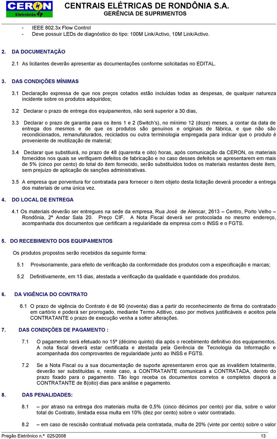 1 Declaração expressa de que nos preços cotados estão incluídas todas as despesas, de qualquer natureza incidente sobre os produtos adquiridos; 3.