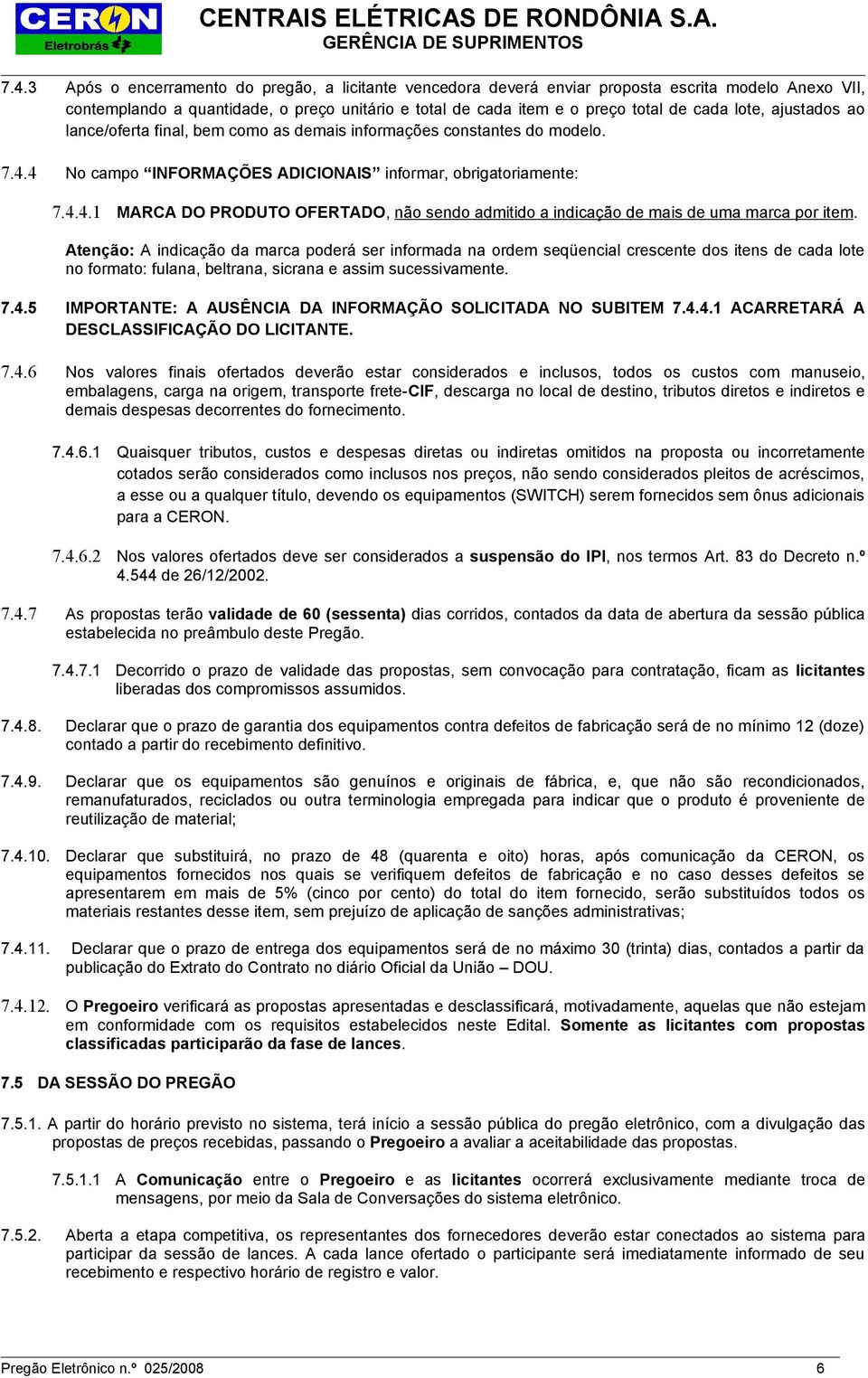 Atenção: A indicação da marca poderá ser informada na ordem seqüencial crescente dos itens de cada lote no formato: fulana, beltrana, sicrana e assim sucessivamente. 7.4.