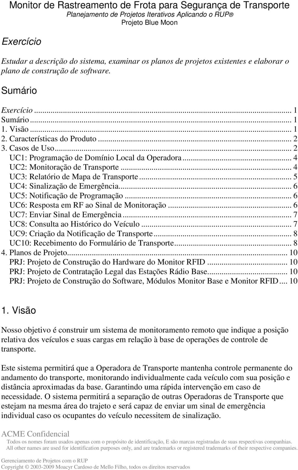 .. 2 UC1: Programação de Domínio Local da Operadora... 4 UC2: Monitoração de Transporte... 4 UC3: Relatório de Mapa de Transporte... 5 UC4: Sinalização de Emergência.