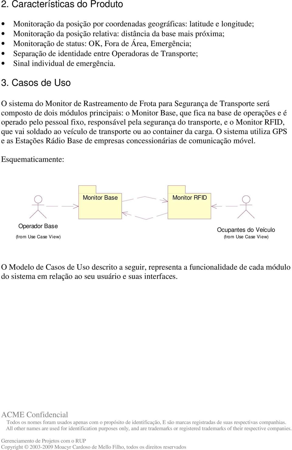 Casos de Uso O sistema do Monitor de Rastreamento de Frota para Segurança de Transporte será composto de dois módulos principais: o Monitor Base, que fica na base de operações e é operado pelo