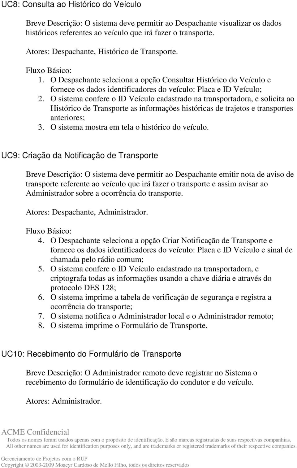 O sistema confere o ID Veículo cadastrado na transportadora, e solicita ao Histórico de Transporte as informações históricas de trajetos e transportes anteriores; 3.