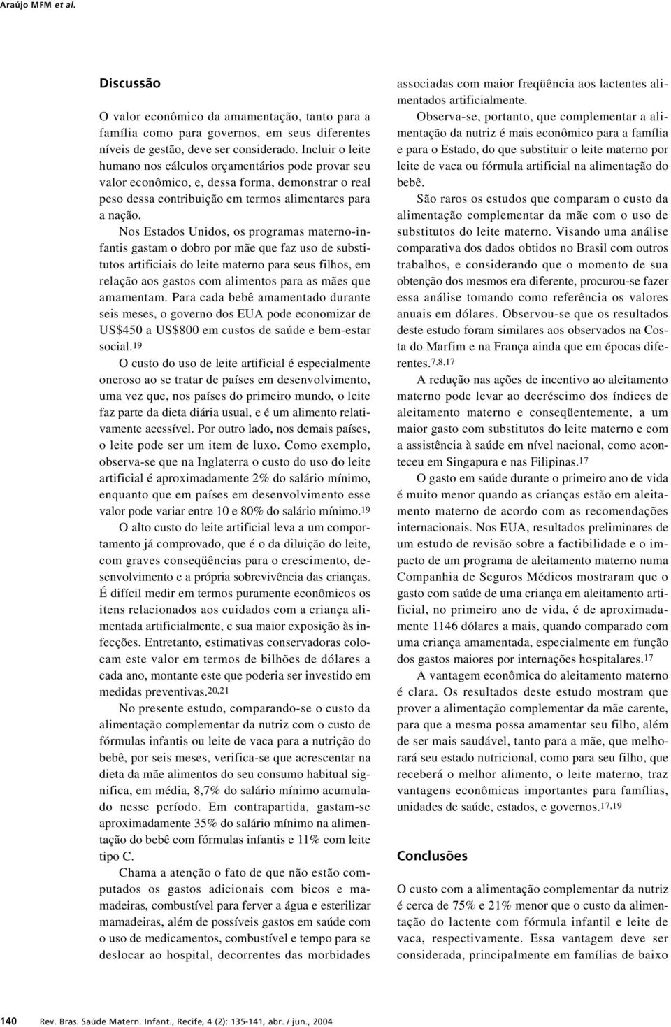Nos Estados Unidos, os programas materno-infantis gastam o dobro por mãe que faz uso de substitutos artificiais do leite materno para seus filhos, em relação aos gastos com alimentos para as mães que
