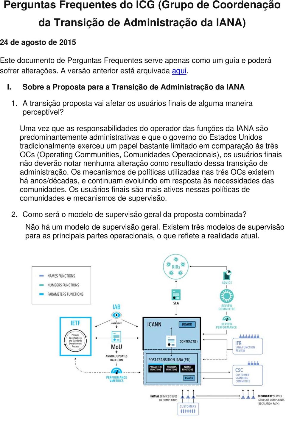 Uma vez que as responsabilidades do operador das funções da IANA são predominantemente administrativas e que o governo do Estados Unidos tradicionalmente exerceu um papel bastante limitado em