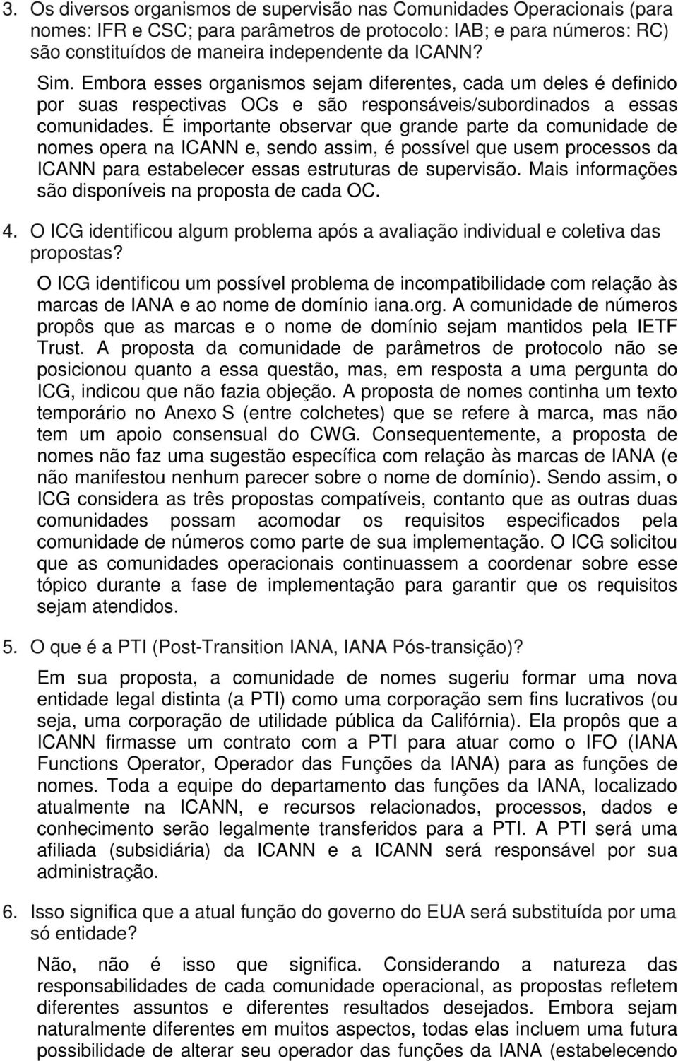 É importante observar que grande parte da comunidade de nomes opera na ICANN e, sendo assim, é possível que usem processos da ICANN para estabelecer essas estruturas de supervisão.