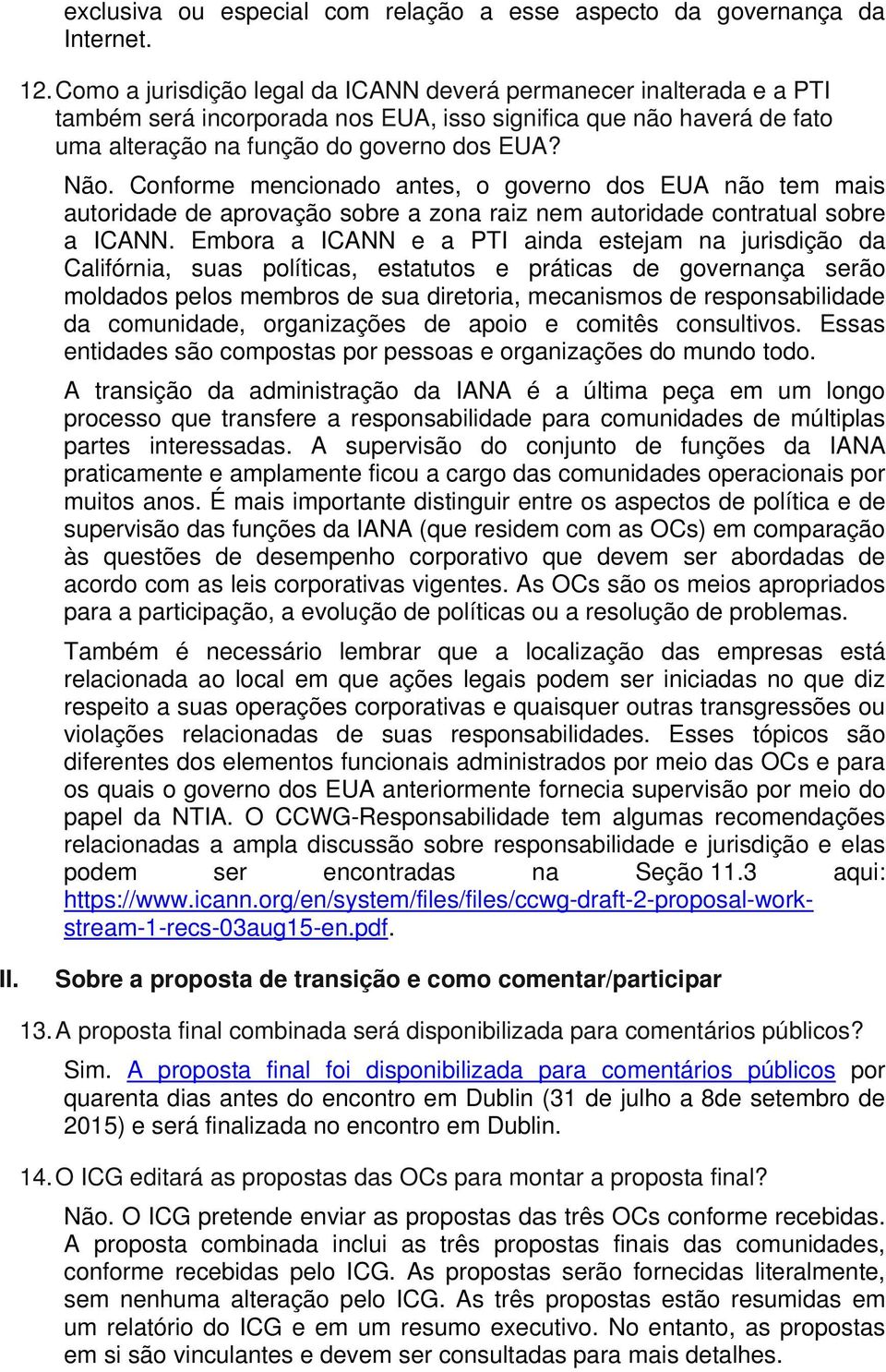 Conforme mencionado antes, o governo dos EUA não tem mais autoridade de aprovação sobre a zona raiz nem autoridade contratual sobre a ICANN.