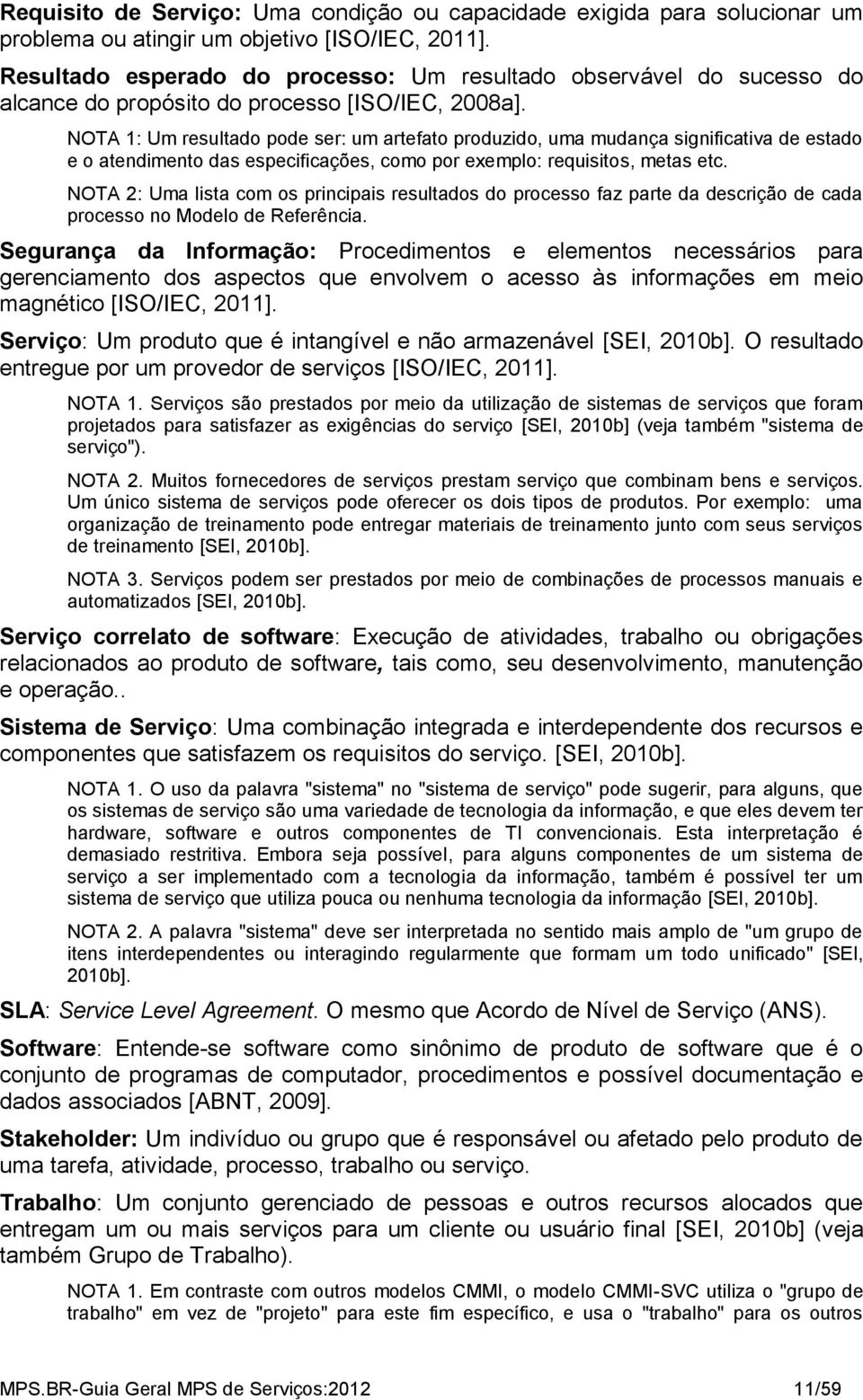 NOTA 1: Um resultado pode ser: um artefato produzido, uma mudança significativa de estado e o atendimento das especificações, como por exemplo: requisitos, metas etc.