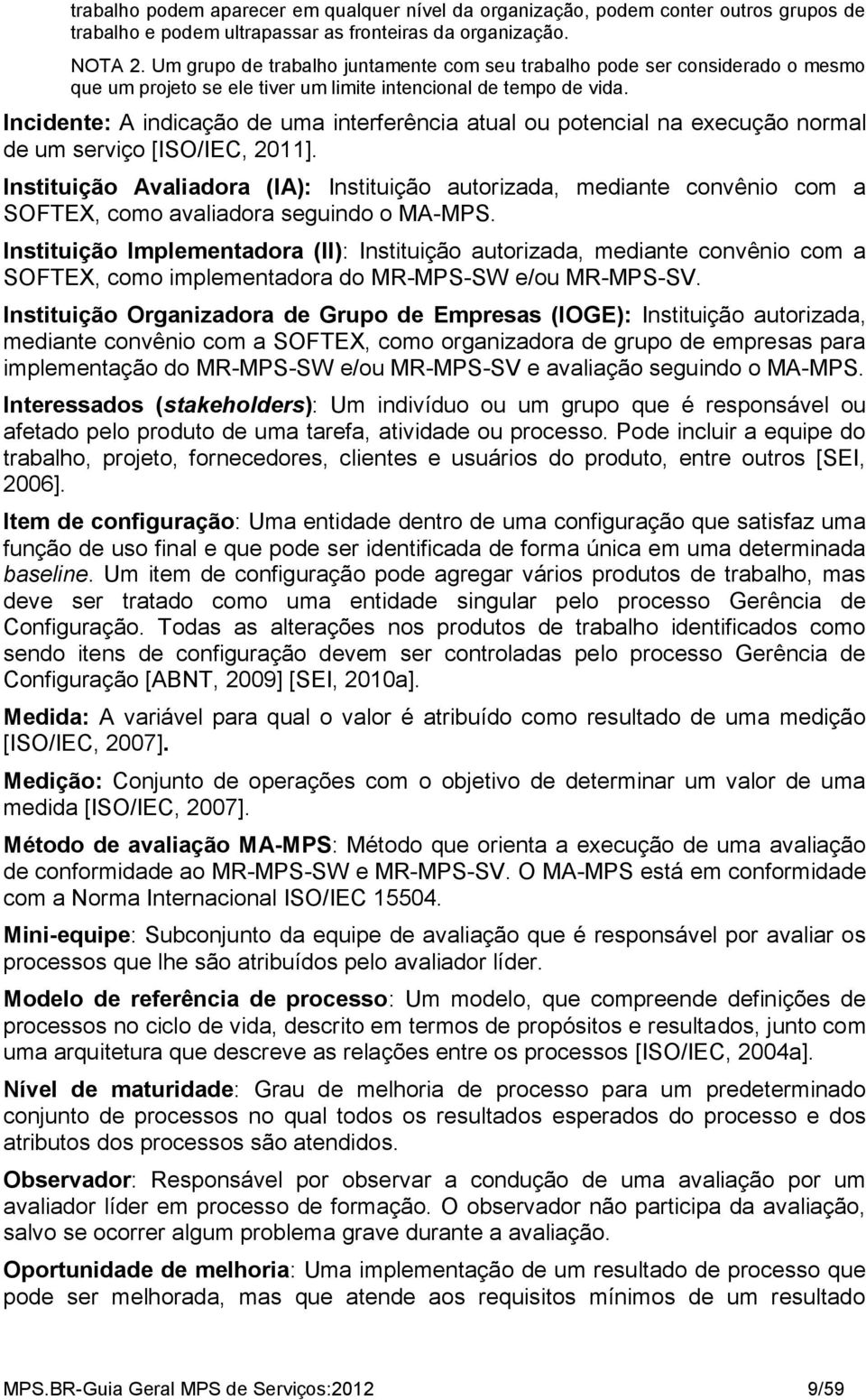 Incidente: A indicação de uma interferência atual ou potencial na execução normal de um serviço [ISO/IEC, 2011].